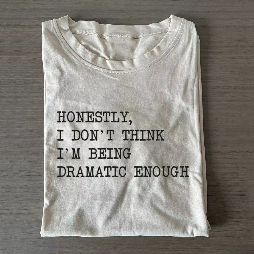 Honestly, I Don_t Think I_m Being Dramatic Enough T-shirt-ShawnCraft