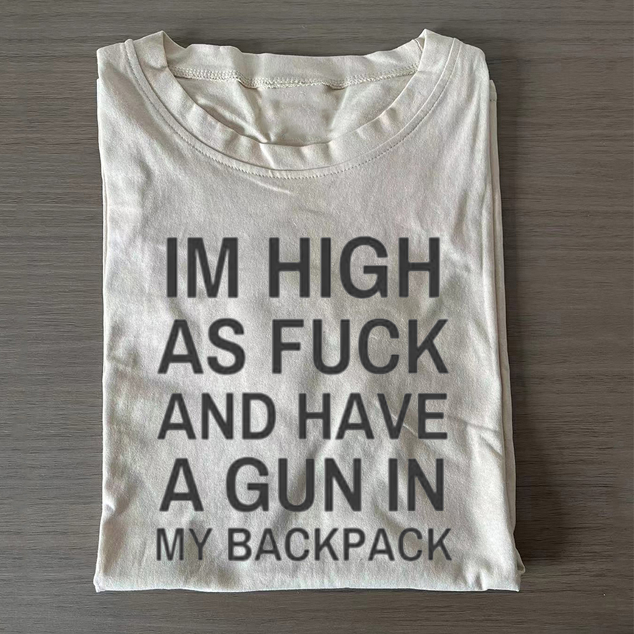 Im High As Fck And Have A Gun In My Backpack T-shirt-ShawnCraft
