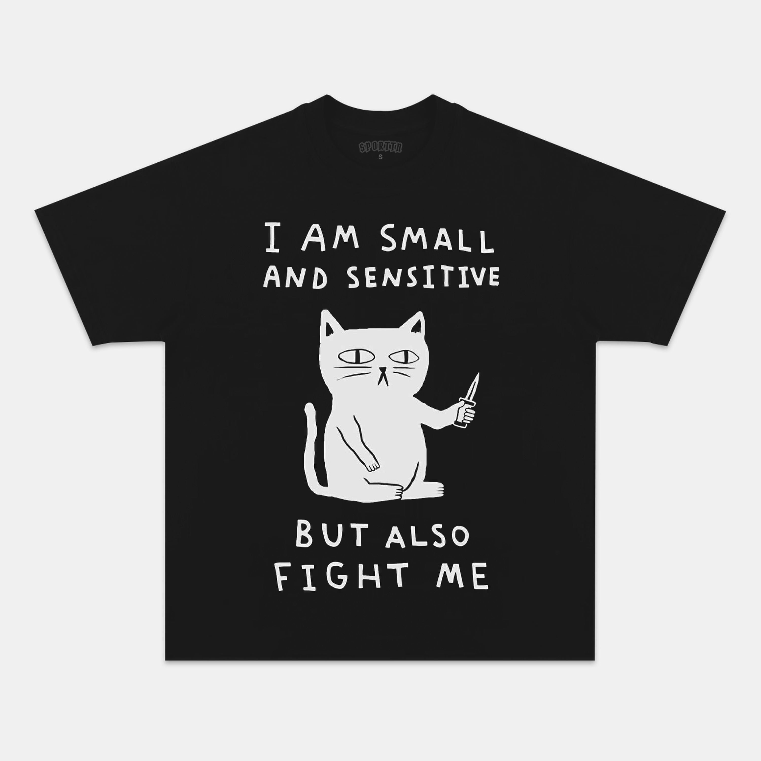 CAT - I AM SMALL AND SENSITIVE BUT ALSO FIGHT ME T-SHIRT-ShawnCraft