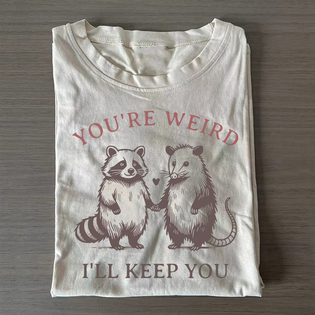 You're Weird I'll Keep You T-shirt-ShawnCraft