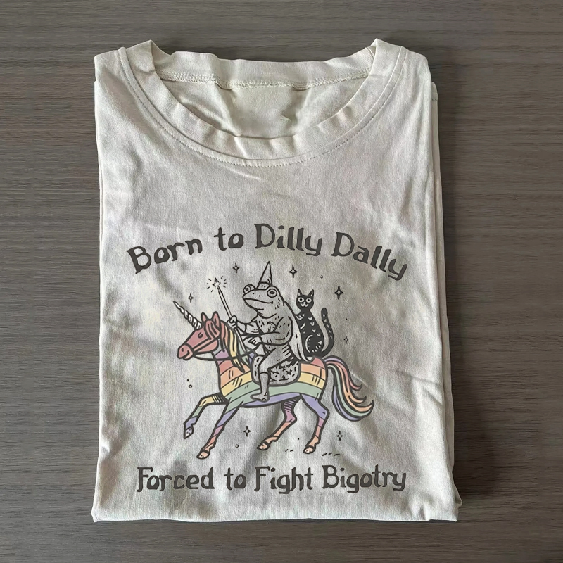 Born to Dilly Dally, Forced to Fight Bigotry LGBTQ T-shirt
