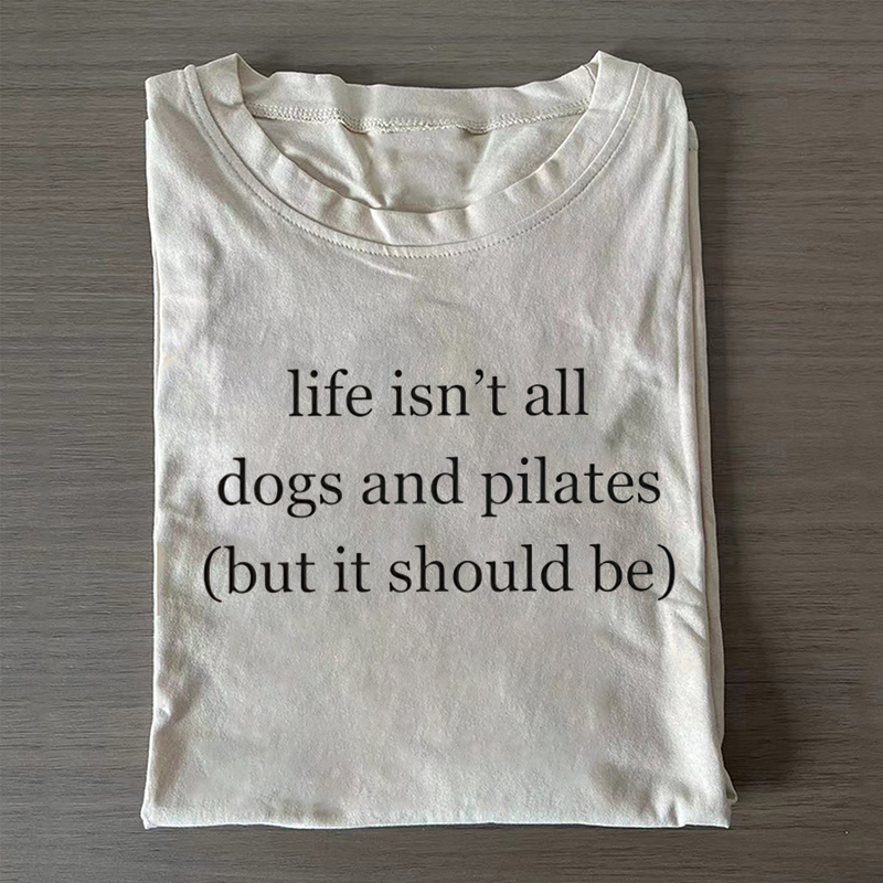 Life Isn't All Dogs and Pilates T-shirt