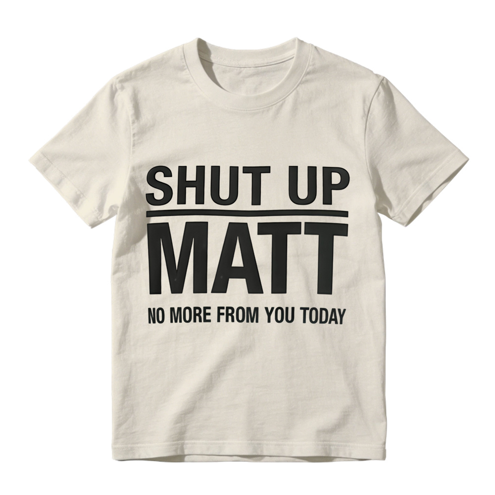 Shut Up Matt Sarcastic Meme Graphic T-Shirt
