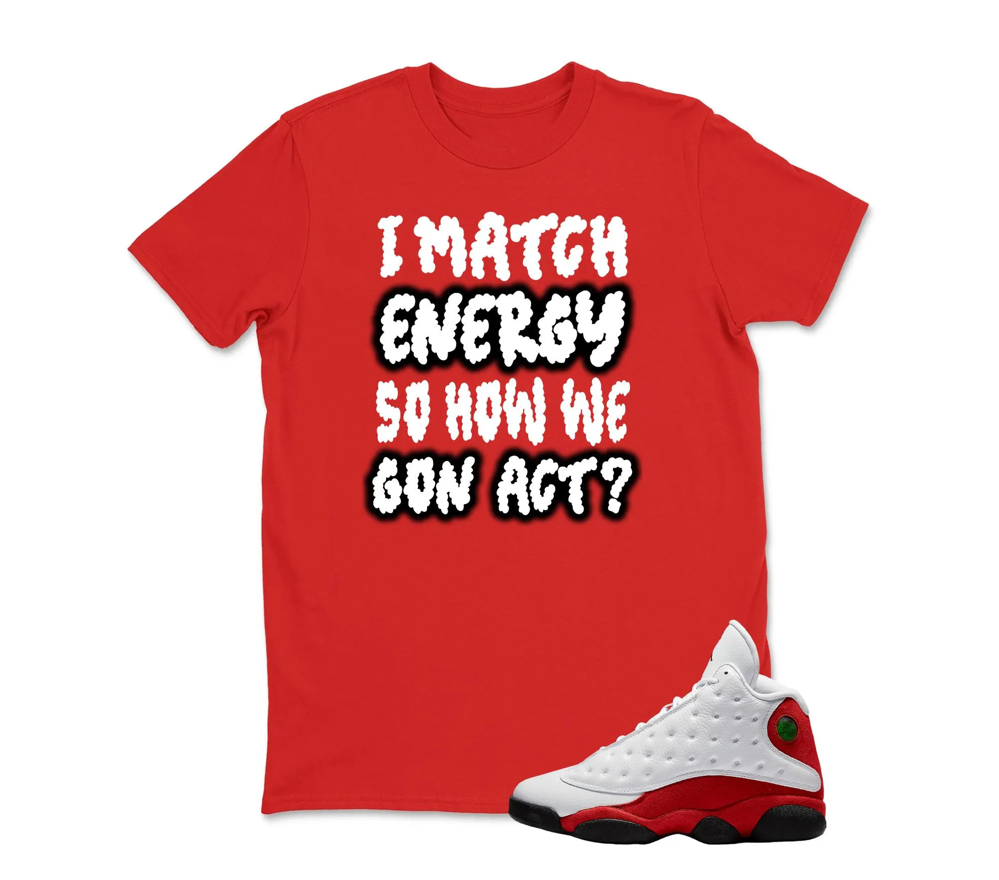 I Match Energy" Jordan 13 Cherry Sneaker Tee
