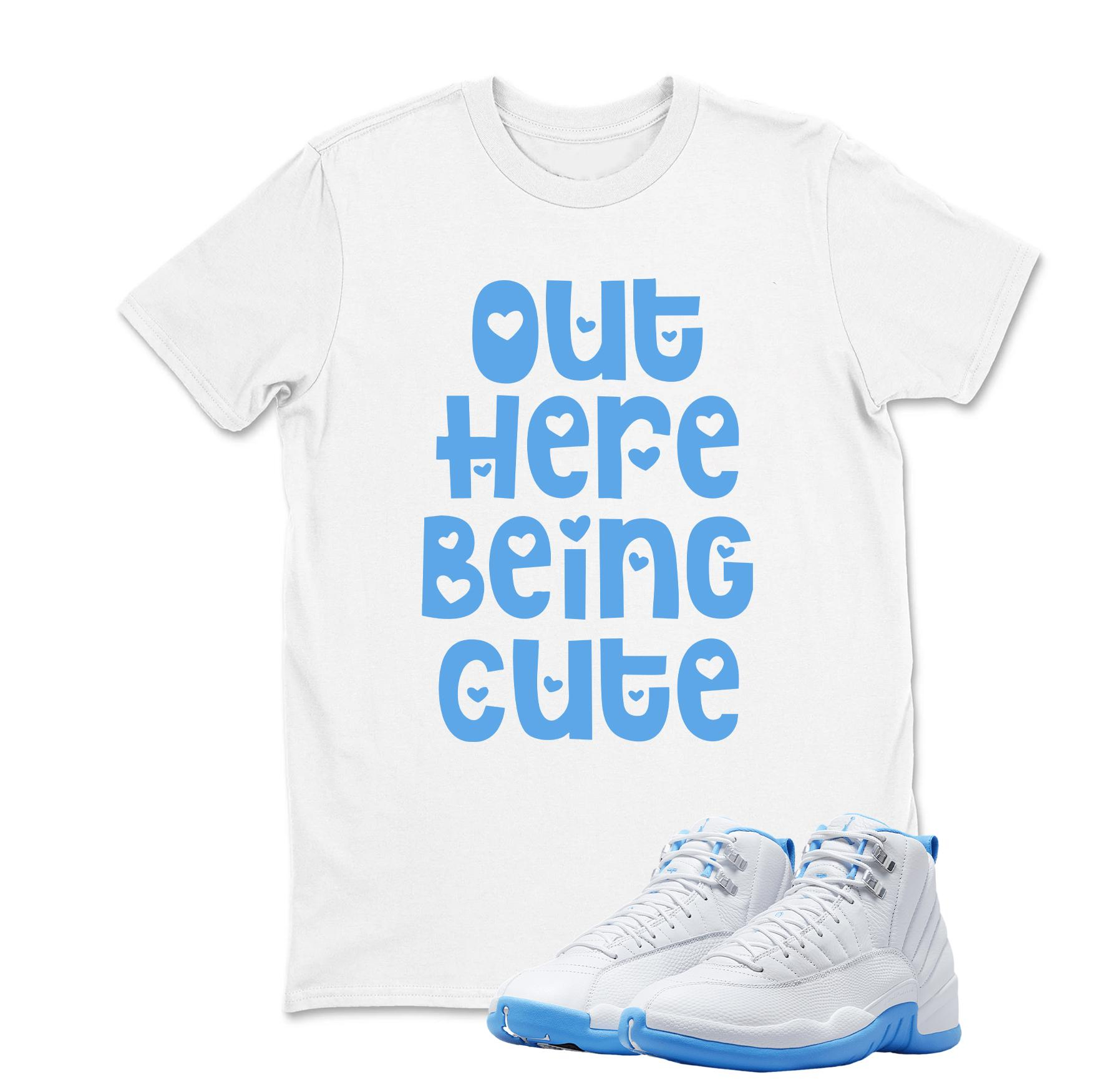 Out Here Being Cute Shirt White to Match Jordan 12 Melo University Blue