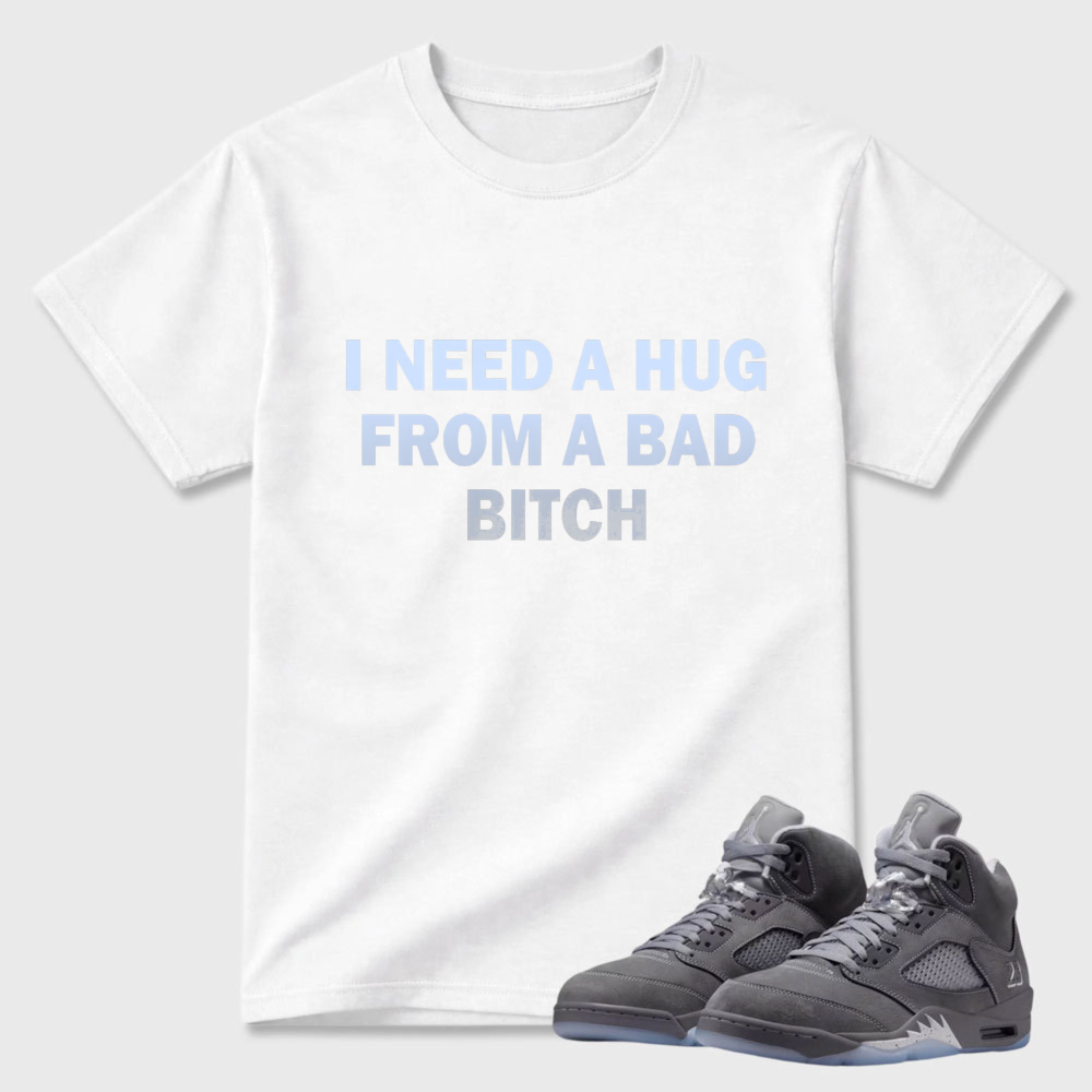 I Need A Hug From A Bad Bitch Sneaker T Shirt Matching Air Jordan 5 Wolf Grey