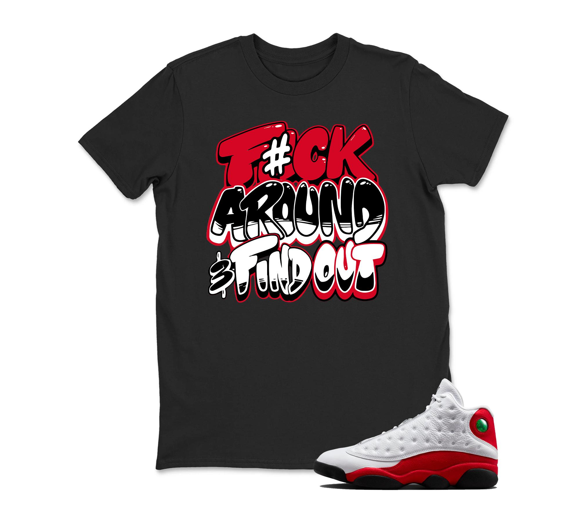 TeeAJX F#ck Around - Jordan 13 OG Chicago Red/White Matching T shirt White