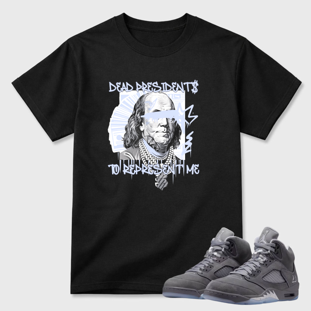 Dead Presidents To Represent Me Sneaker T Shirt Matching Air Jordan 5 Wolf Grey