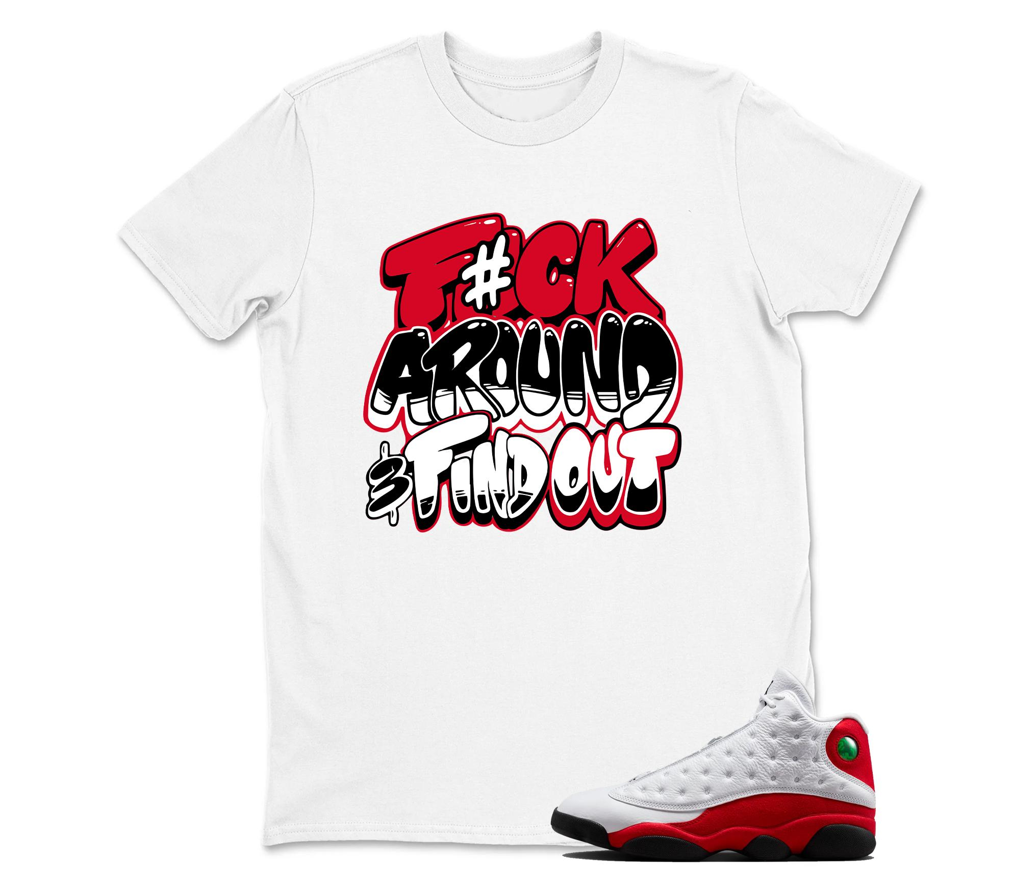 TeeAJX F#ck Around - Jordan 13 OG Chicago Red/White Matching T shirt White