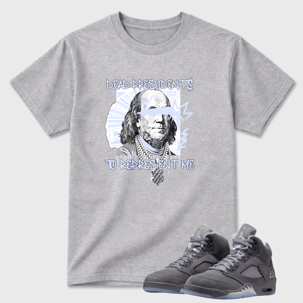 Dead Presidents To Represent Me Sneaker T Shirt Matching Air Jordan 5 Wolf Grey