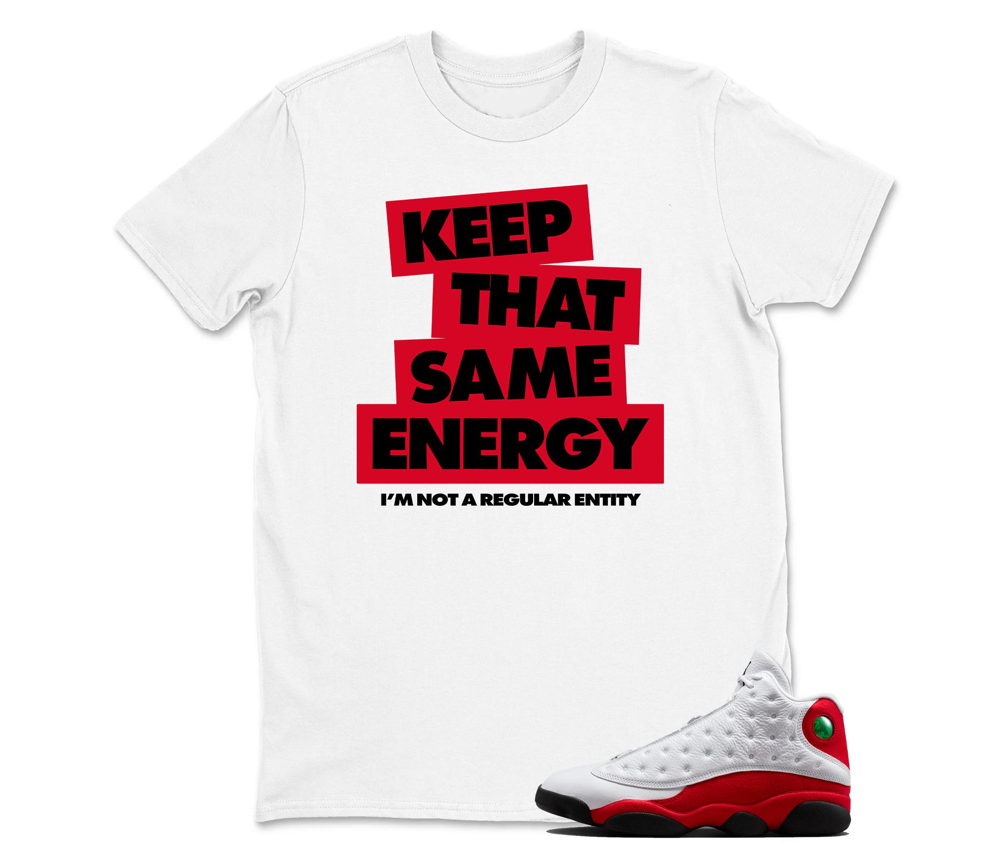 TeeAJX Keep That Same Energy - Jordan 13 OG Chicago Red/White Matching T shirt White