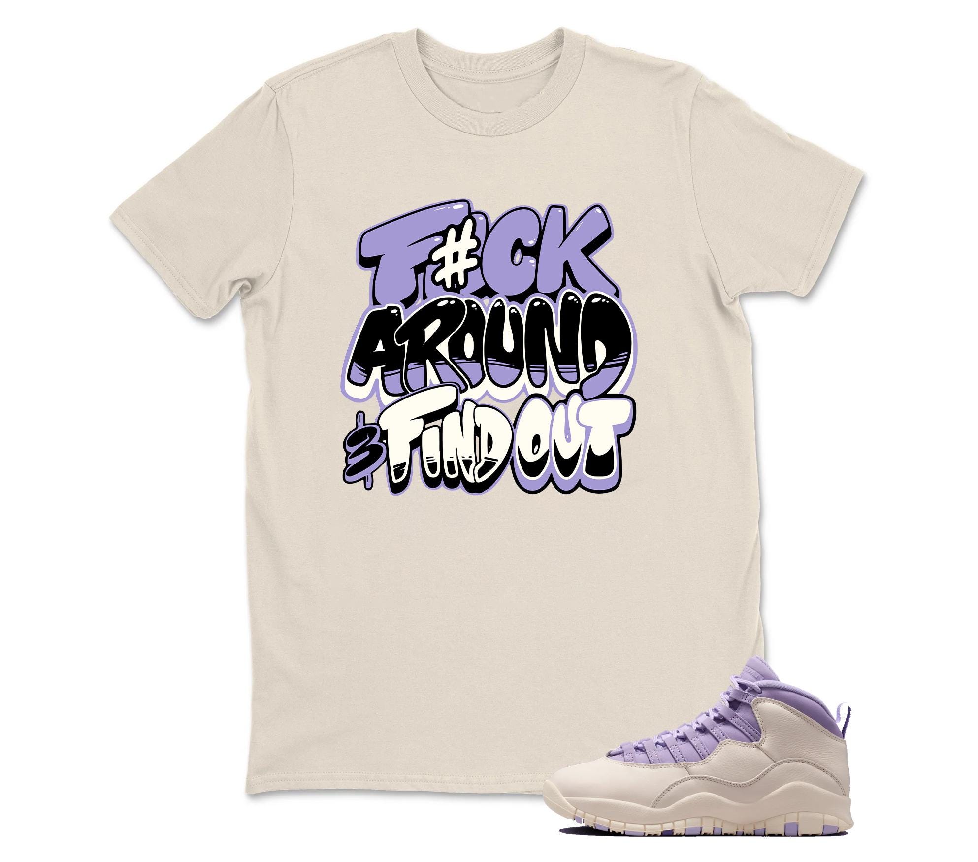 F#ck Around Sneaker T Shirt Matching Air Jordan 10 Retro "Hydrangeas"