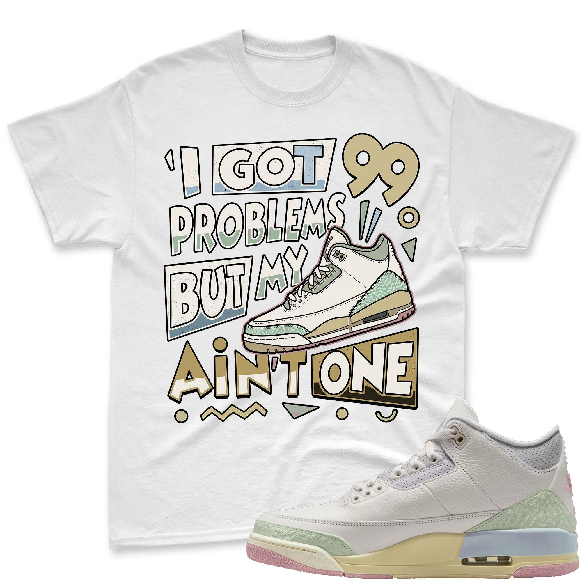 I GOT 99 PROBLEMS! Air Jordan 3 Spring In The Air Matching Shirt