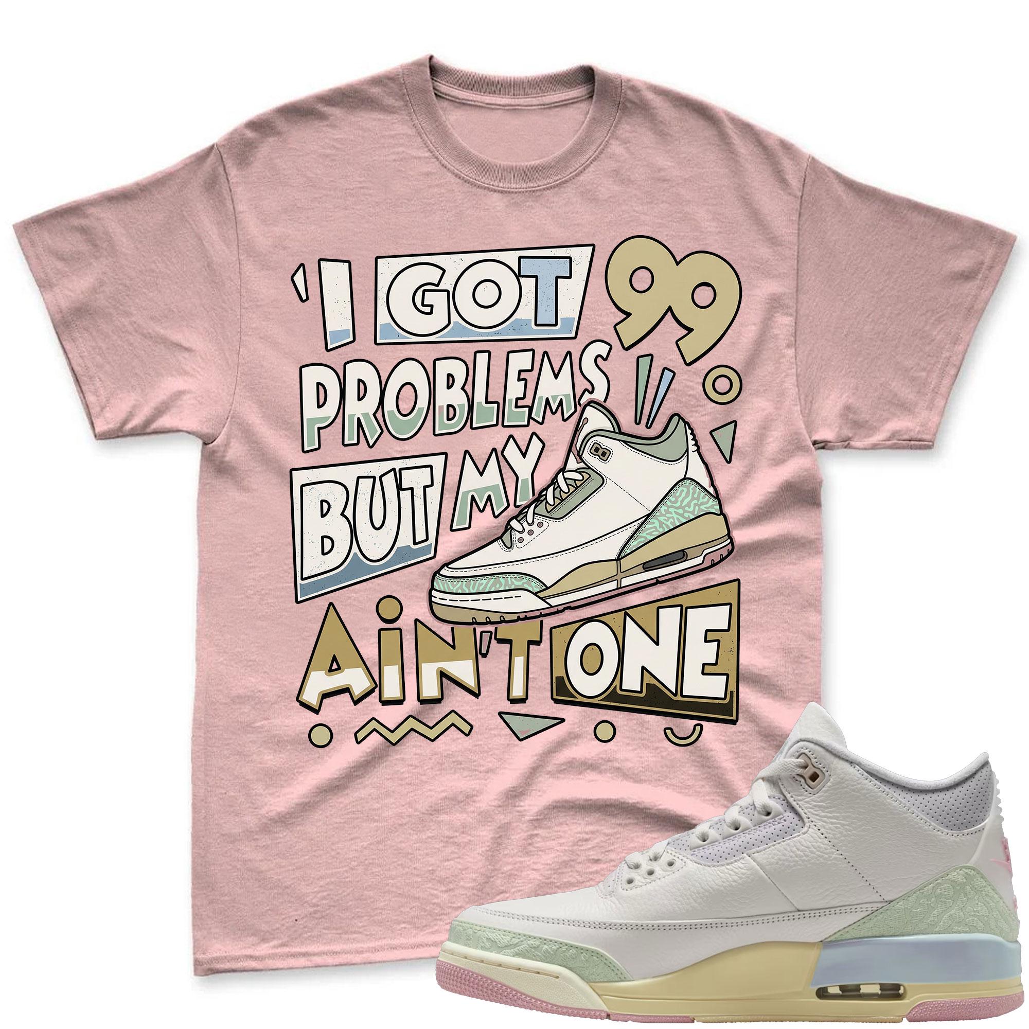 I GOT 99 PROBLEMS! Air Jordan 3 Spring In The Air Matching Shirt