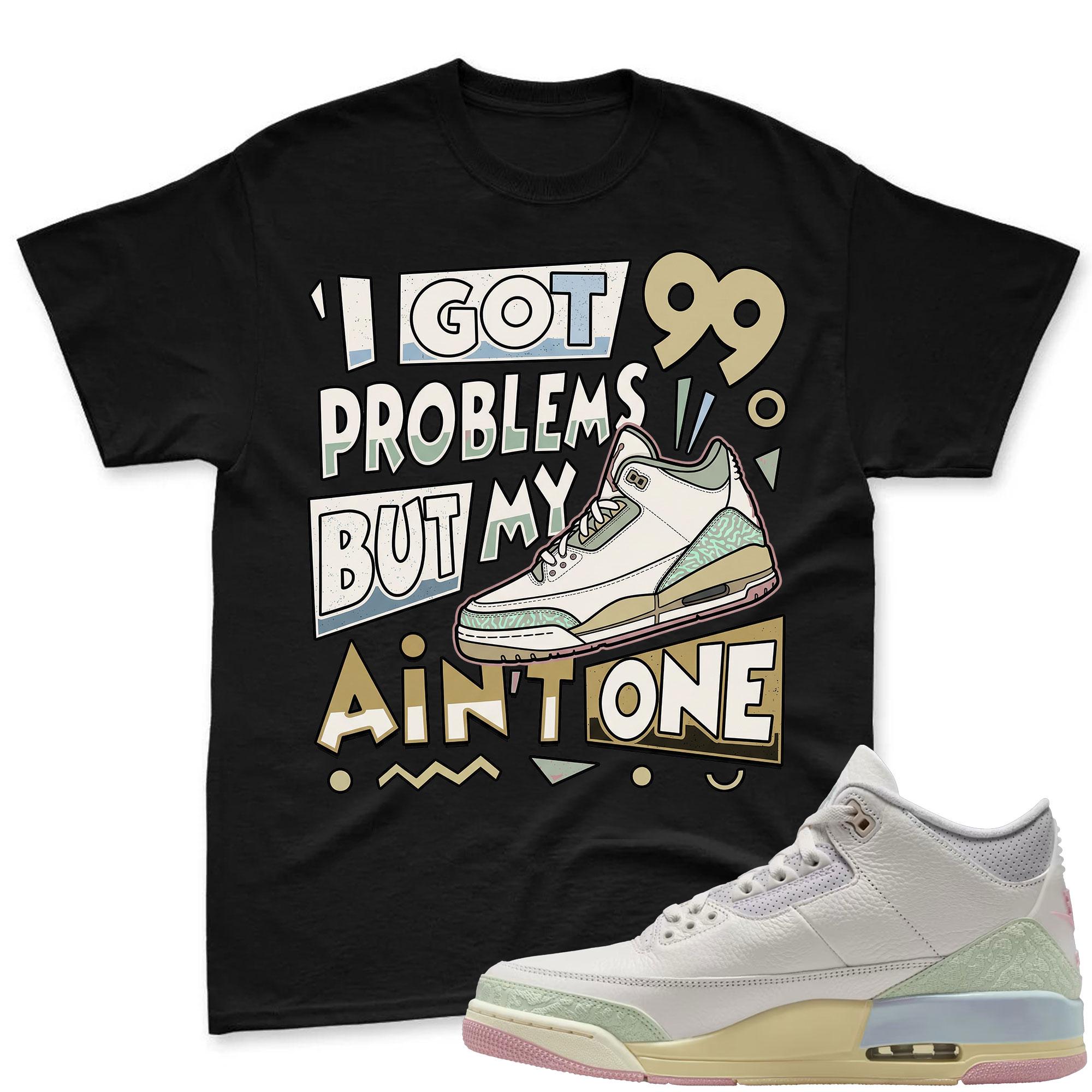 I GOT 99 PROBLEMS! Air Jordan 3 Spring In The Air Matching Shirt