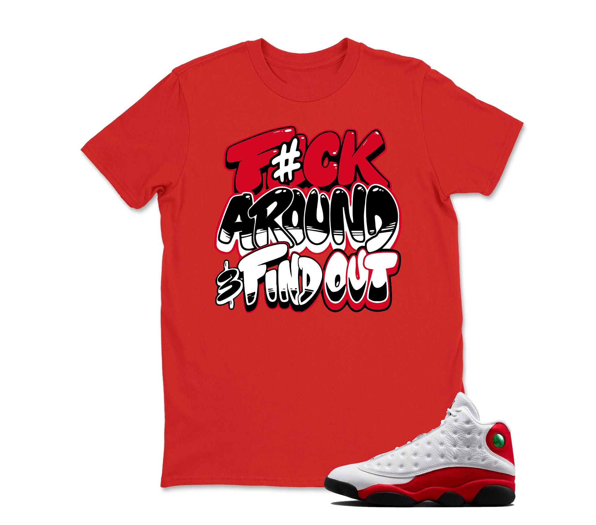 TeeAJX F#ck Around - Jordan 13 OG Chicago Red/White Matching T shirt White