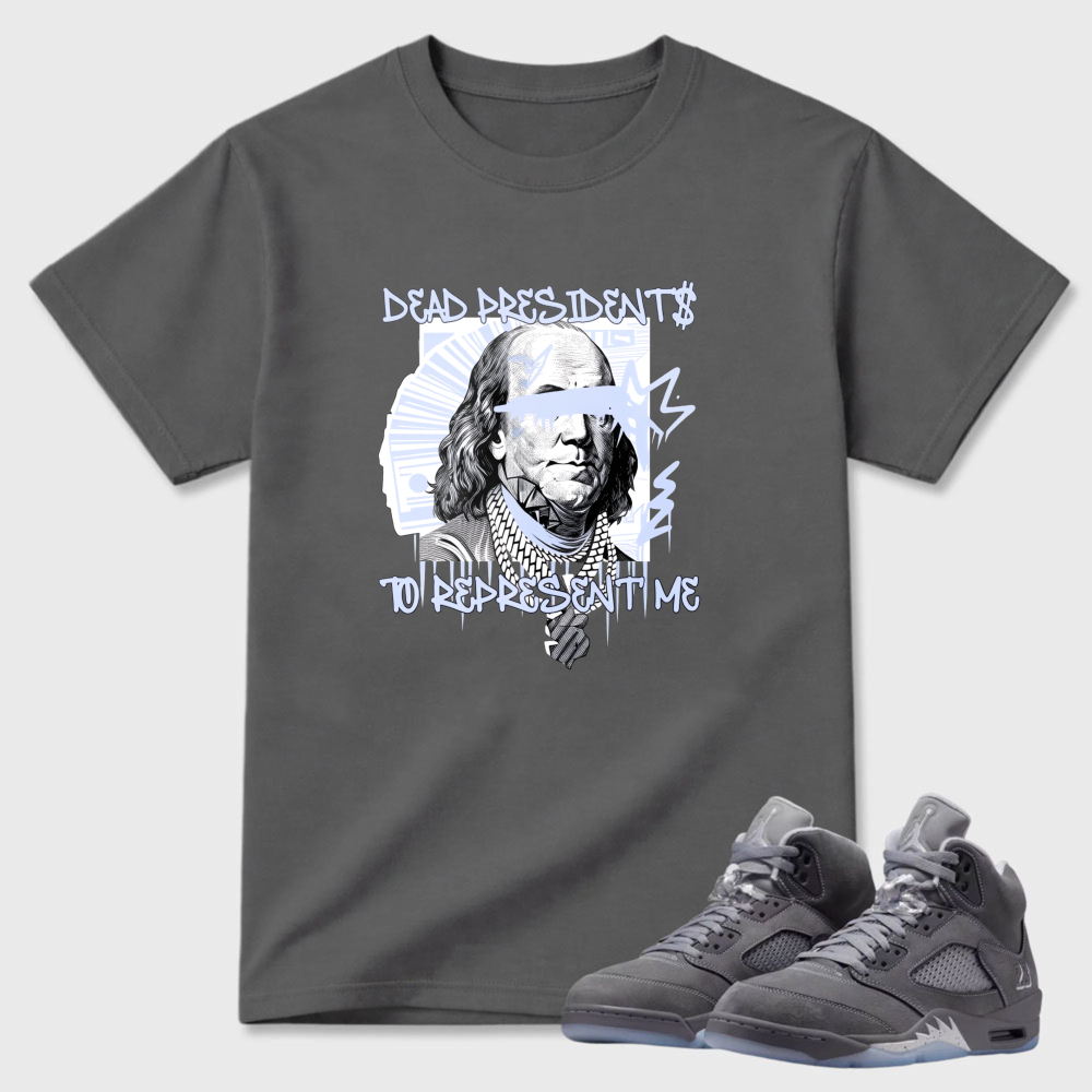 Dead Presidents To Represent Me Sneaker T Shirt Matching Air Jordan 5 Wolf Grey