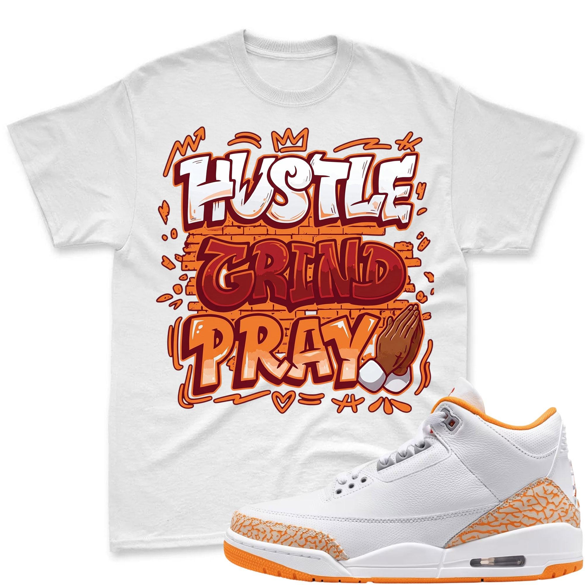 HUSTLE PRAY! T Shirt To Match Jordan 3 Orange Citrus