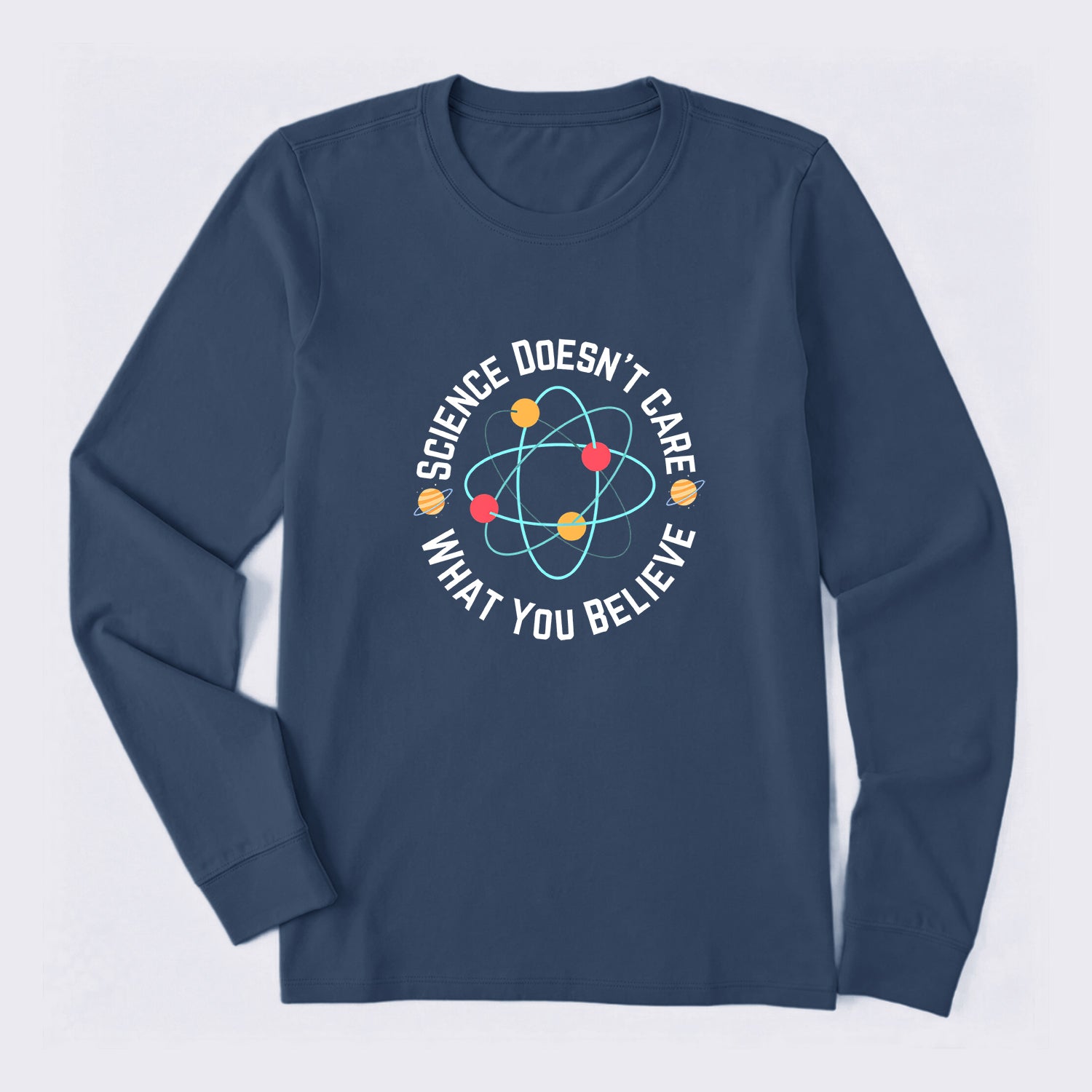 Science doesn't care what you believe Science Long Sleeve T-Shirt