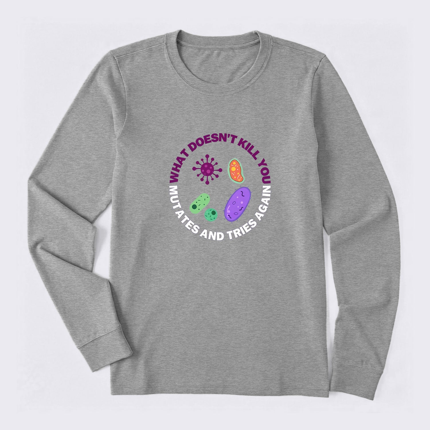 What doesn't kill you mutates and tries again Science Long Sleeve T-Shirt