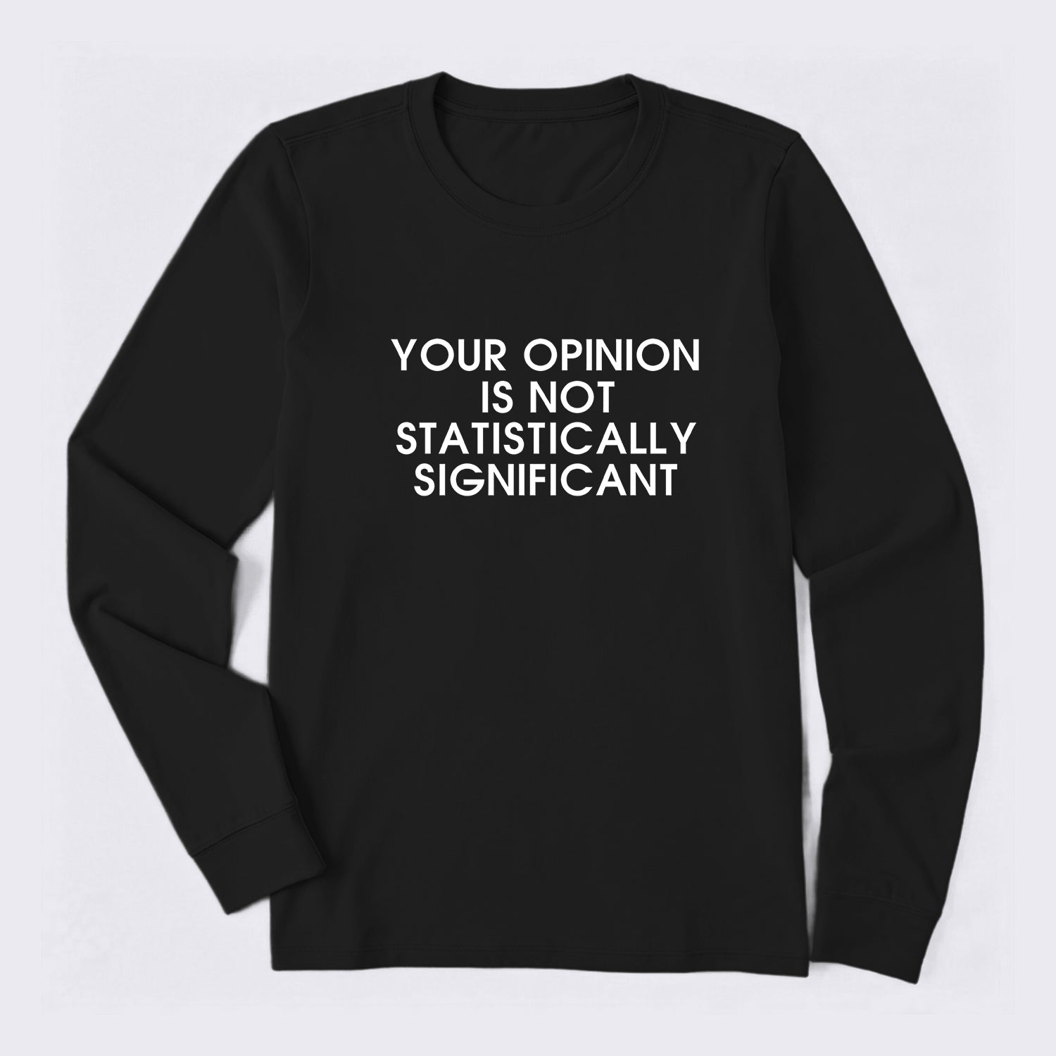 Your Opinion is not Statistically Significant Long Sleeve T-Shirt