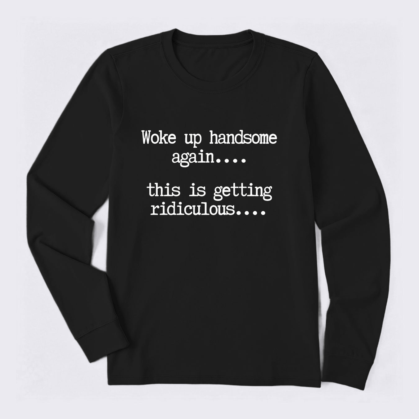 Woke Up Handsome Again Funny Self Confidence Long Sleeve T-Shirt
