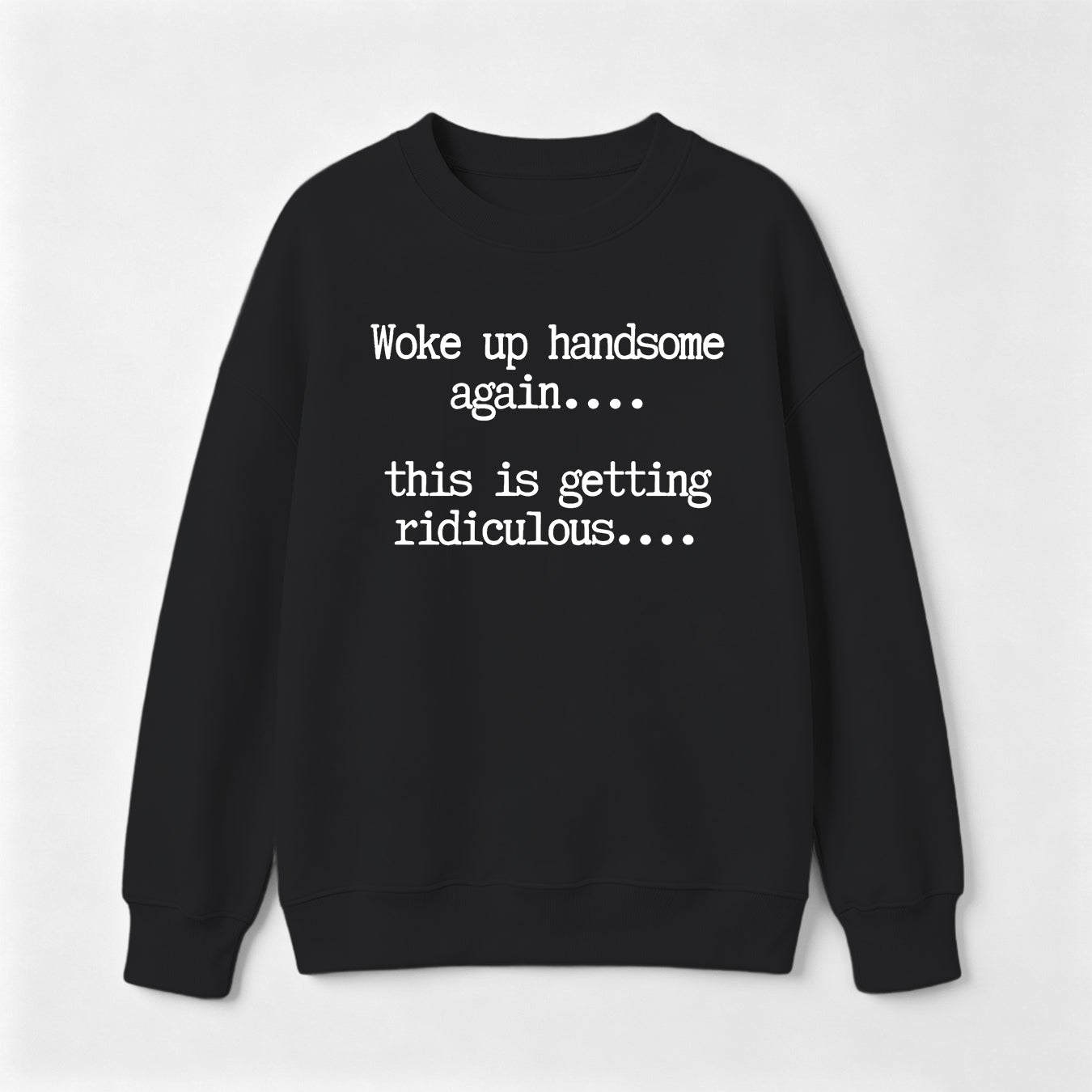 Woke Up Handsome Again Funny Self Confidence Sweatshirt