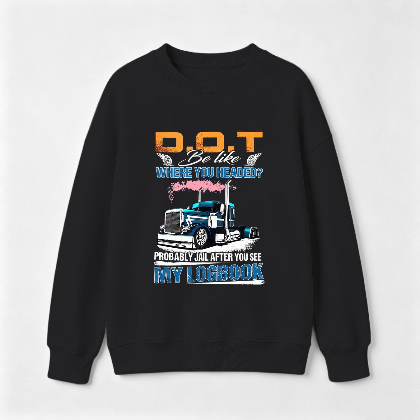 D.O.T. Be Like Funny Trucker Sweatshirt
