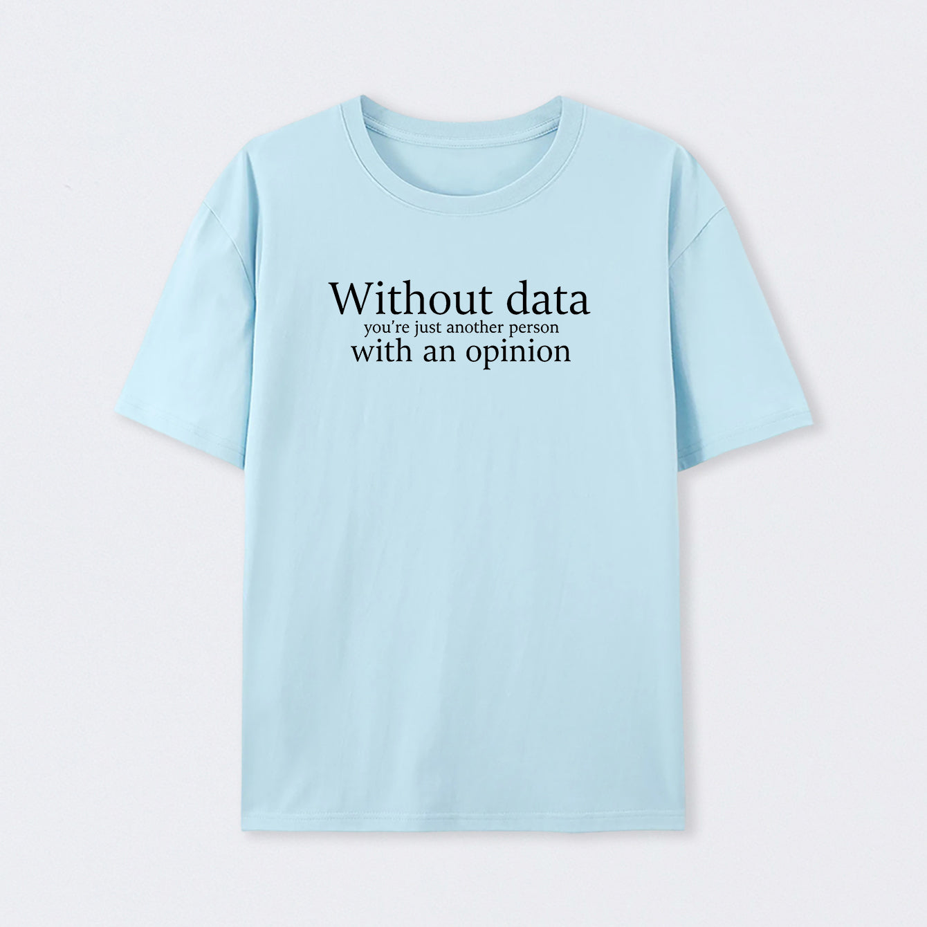 Light Blue Without Data You're Just Another Person T-Shirt