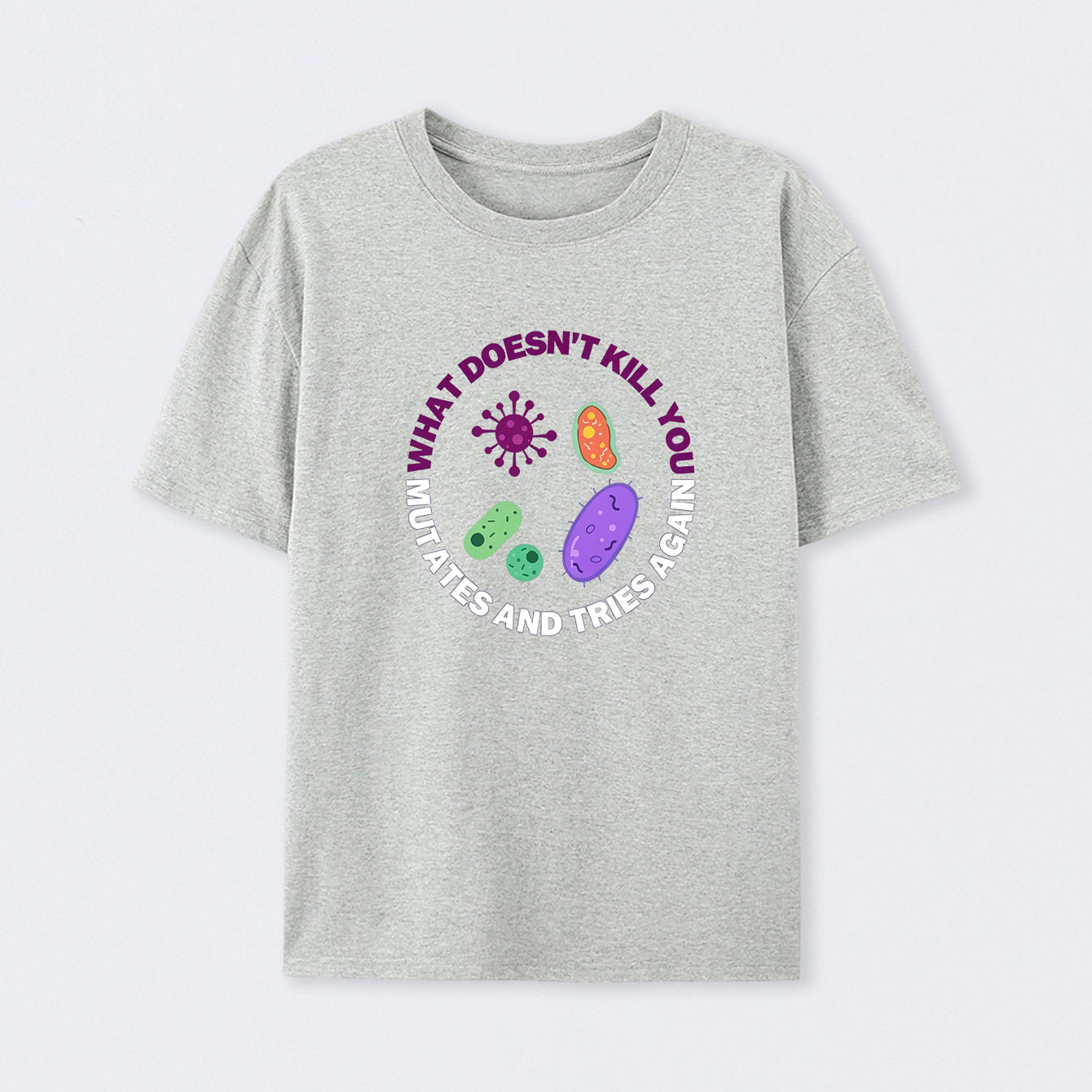 Grey What doesn't kill you mutates and tries again Science T-Shirt