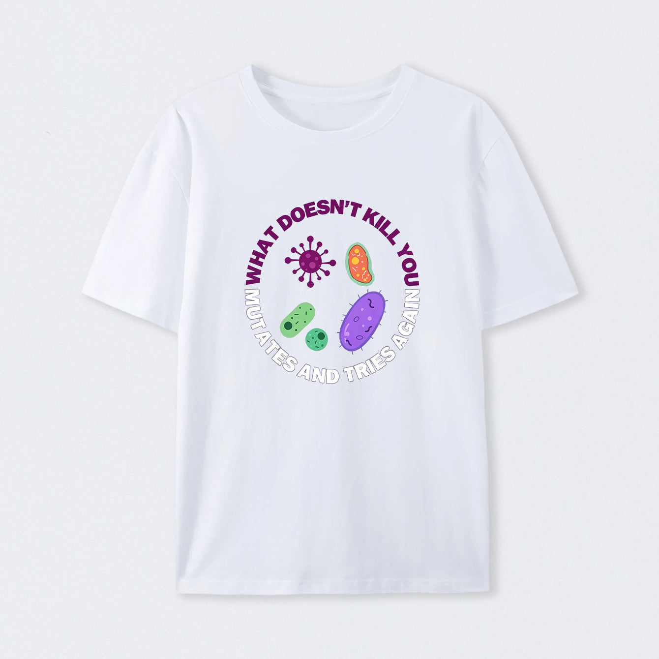 White What doesn't kill you mutates and tries again Science T-Shirt