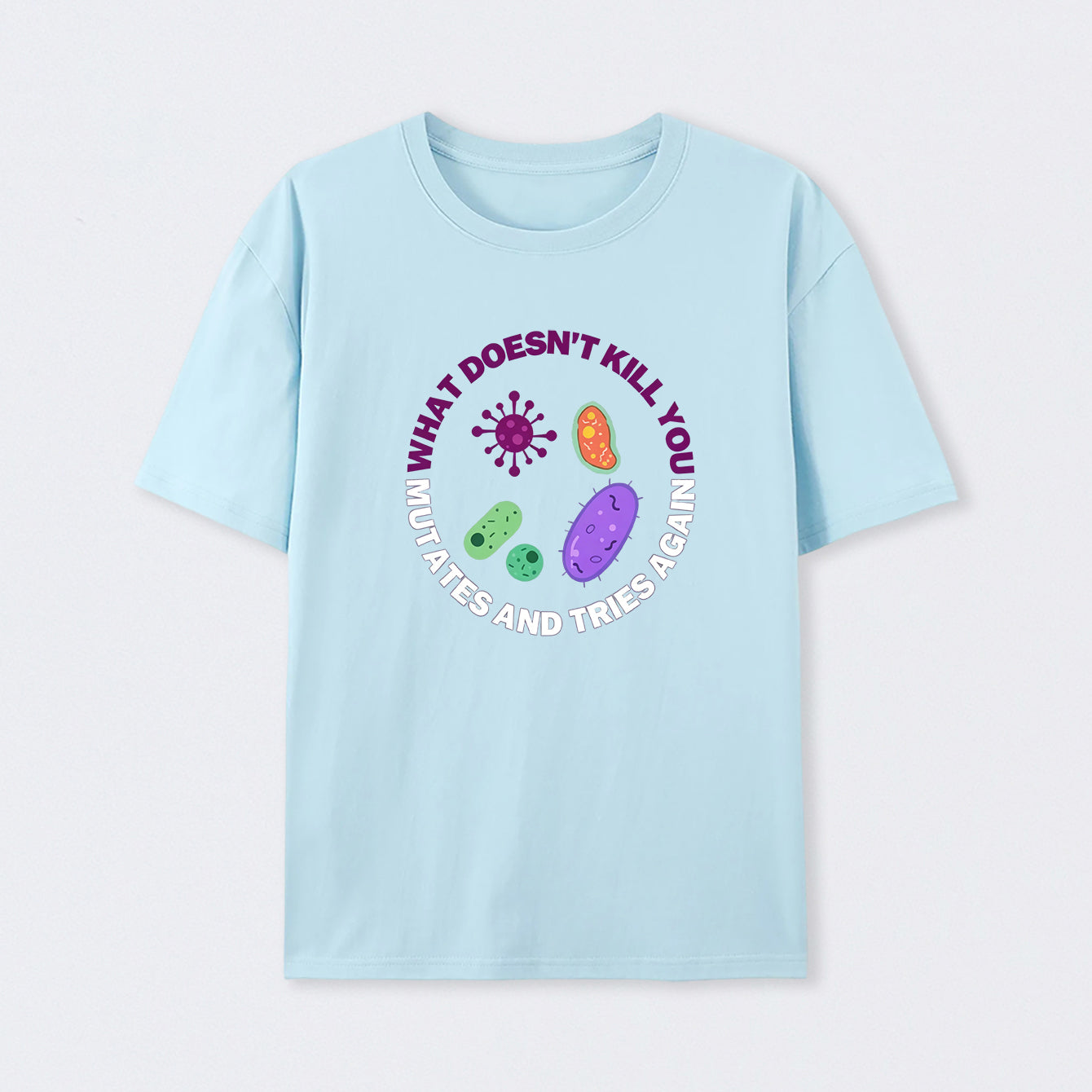 Light Blue What doesn't kill you mutates and tries again Science T-Shirt