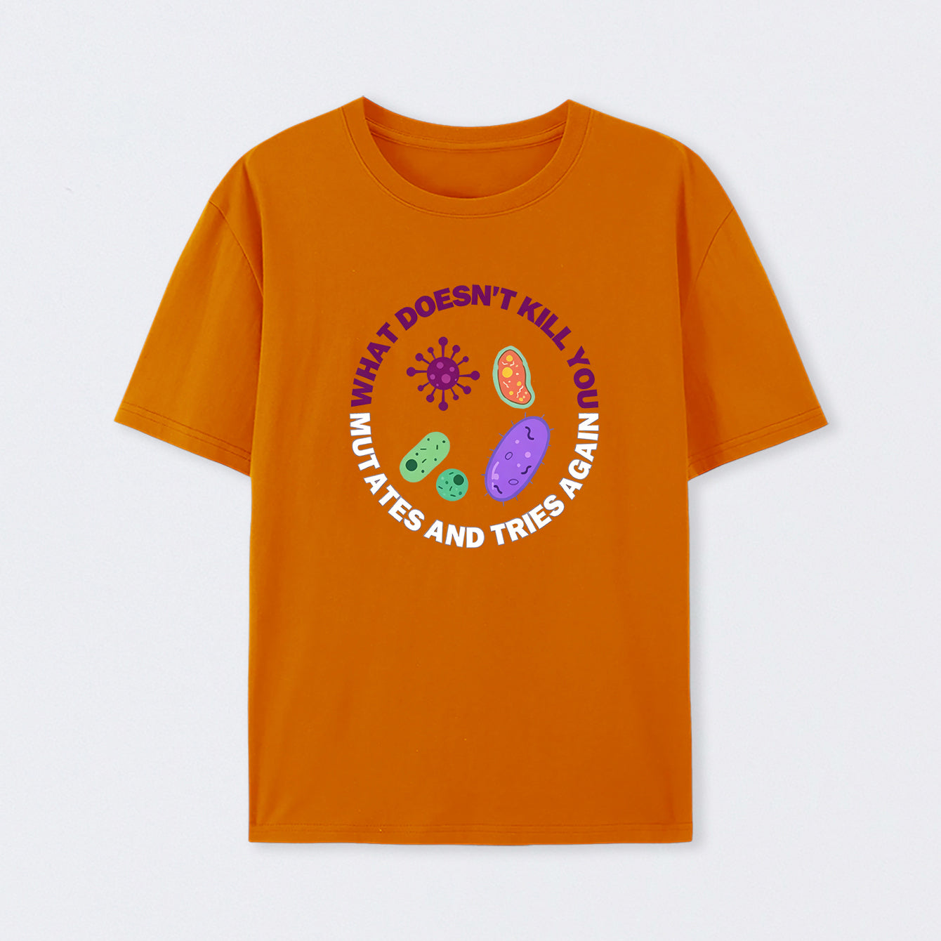 Orange What doesn't kill you mutates and tries again Science T-Shirt