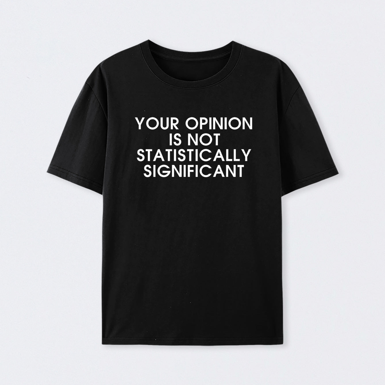 Black Your Opinion is not Statistically Significant T-Shirt