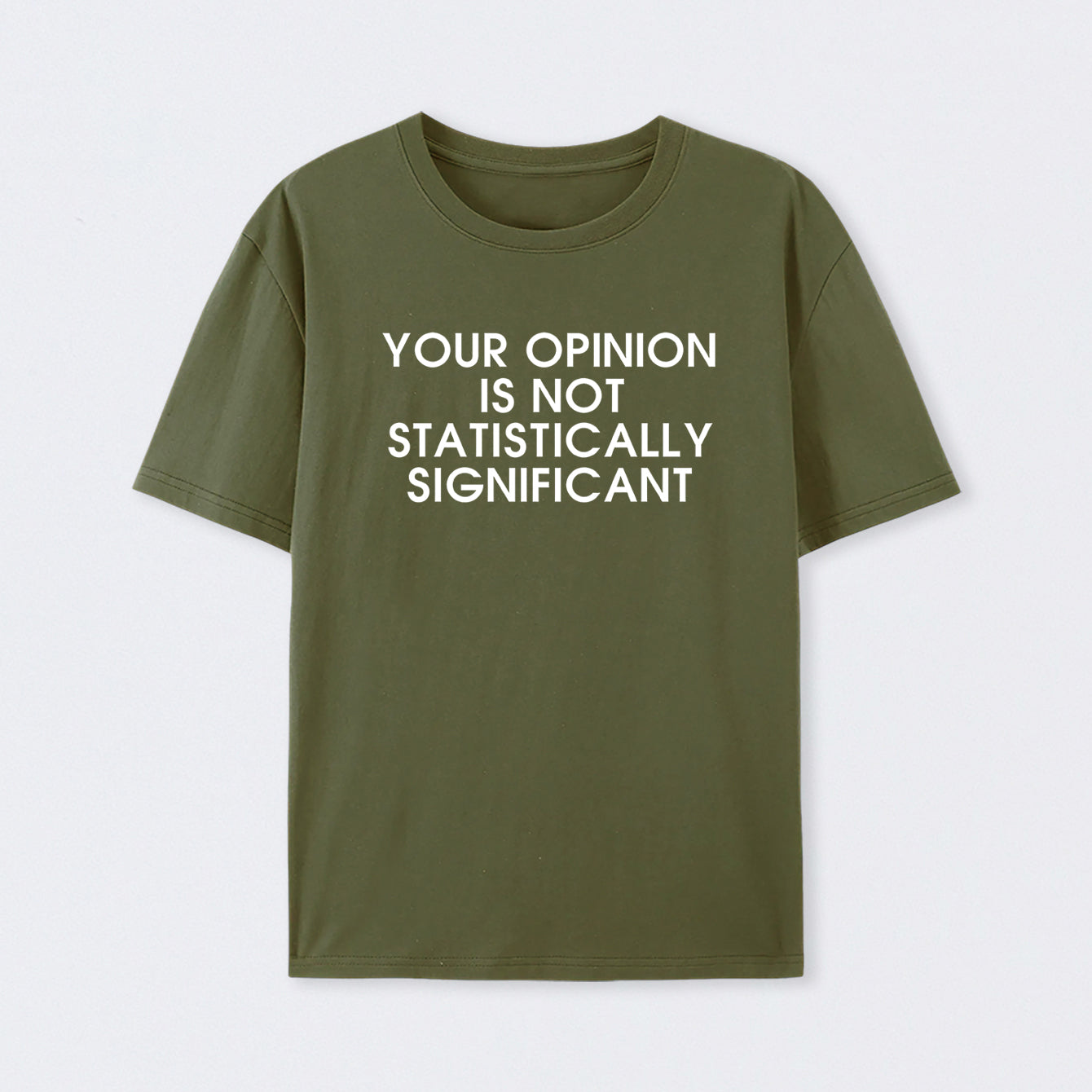 Army Green Your Opinion is not Statistically Significant T-Shirt