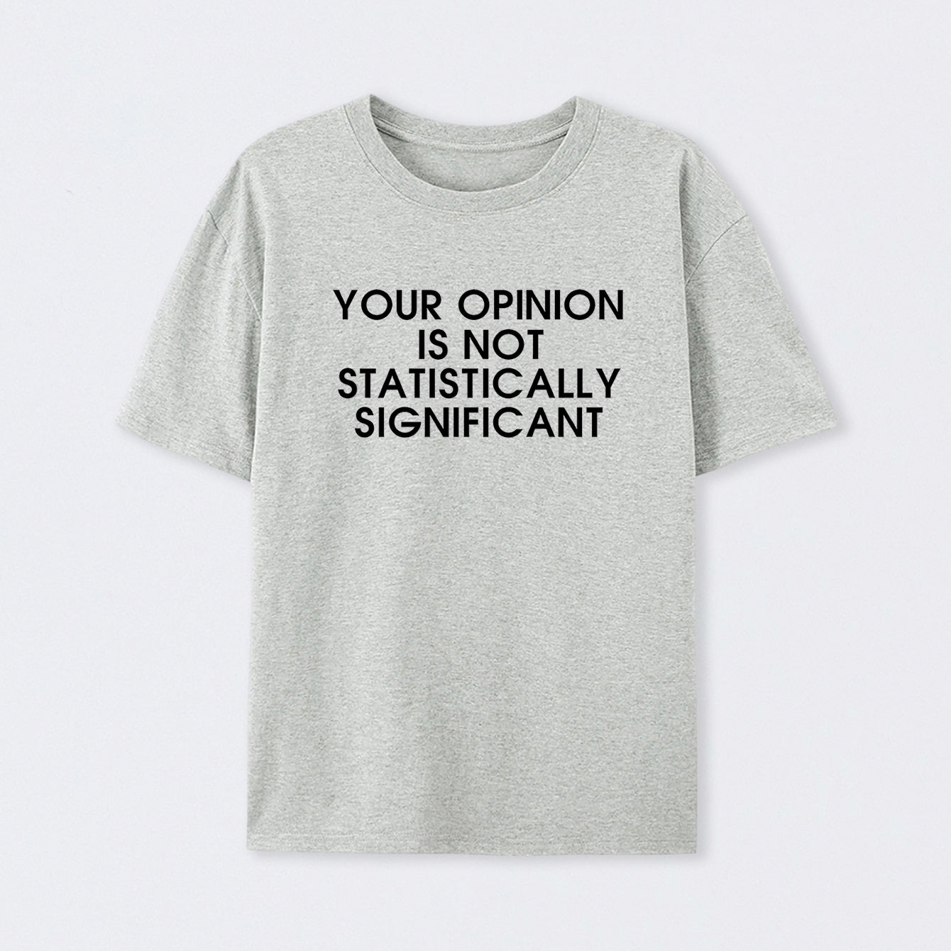 Grey Your Opinion is not Statistically Significant T-Shirt