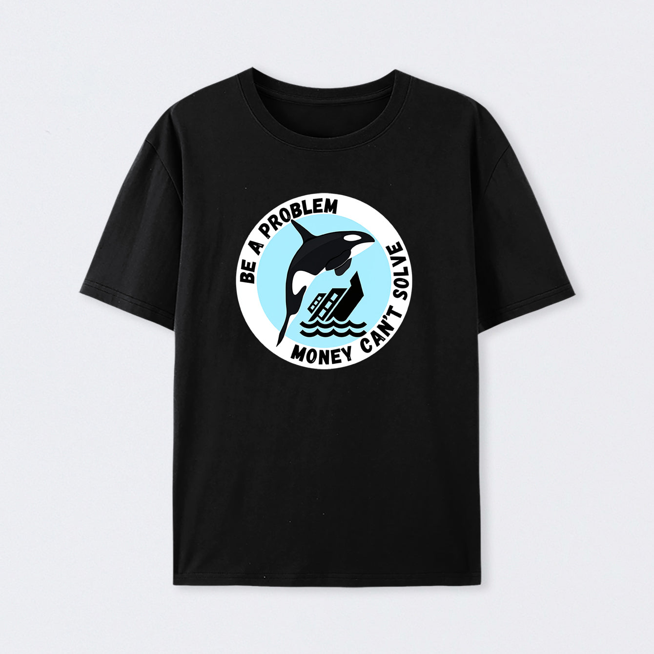 Be A Problem T-Shirt
