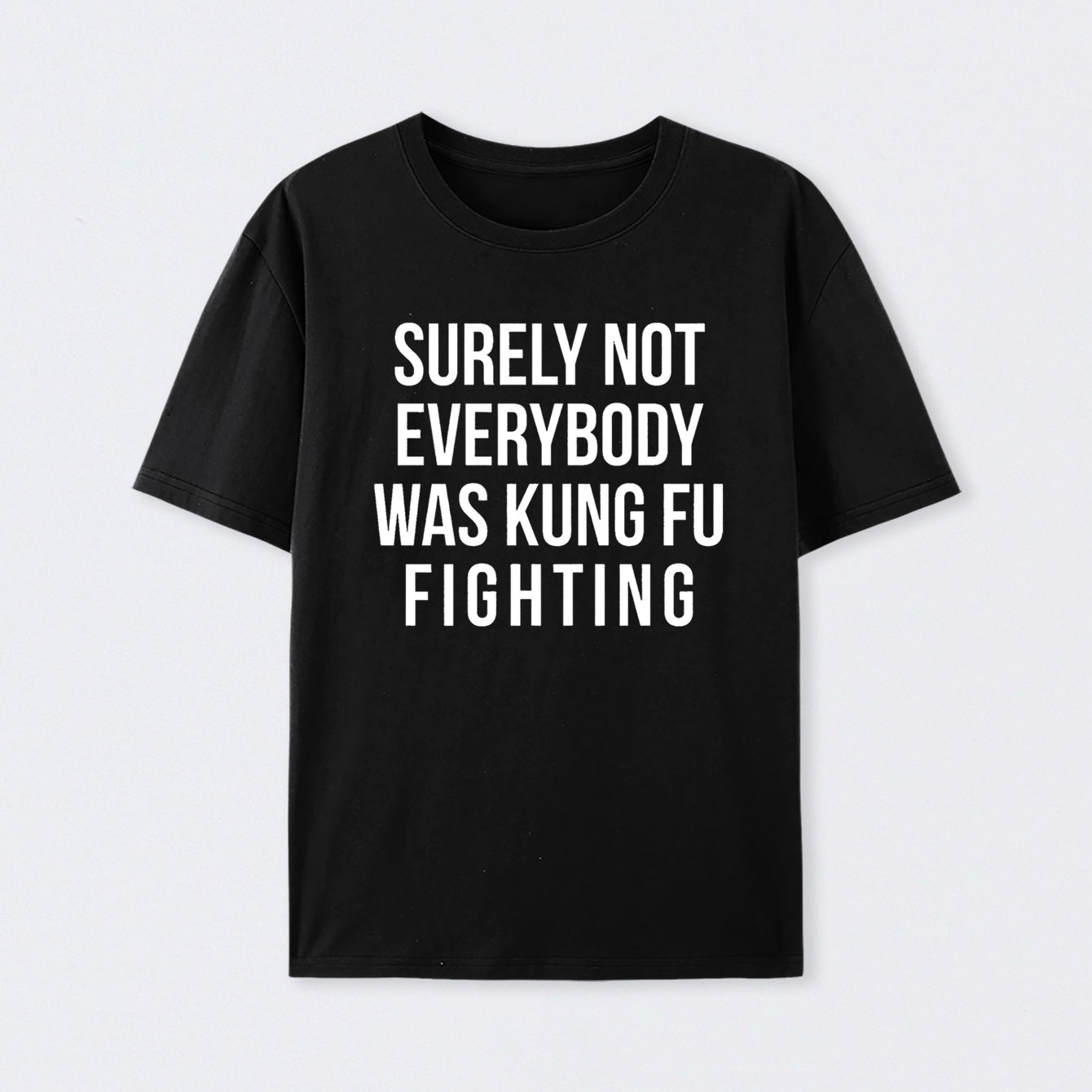 Surely Not Everybody Was Kung Fu Fighting T-Shirt