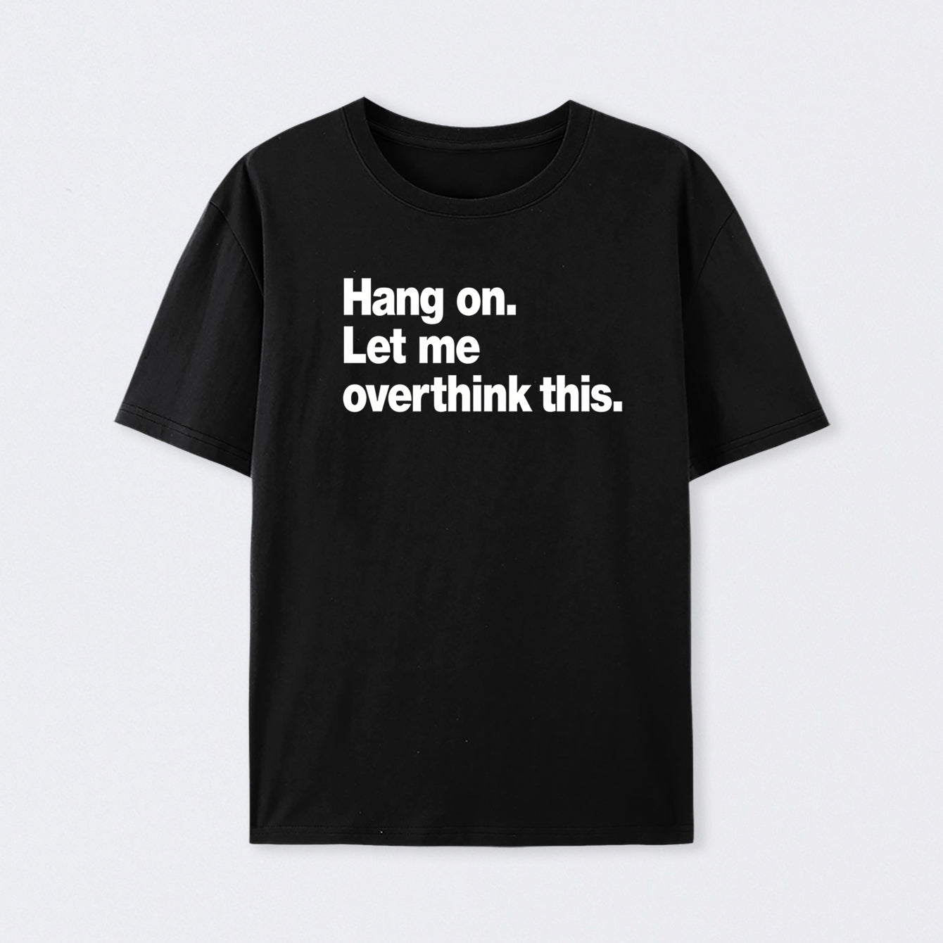 Hang on. Let me overthink this Cotton T-Shirt