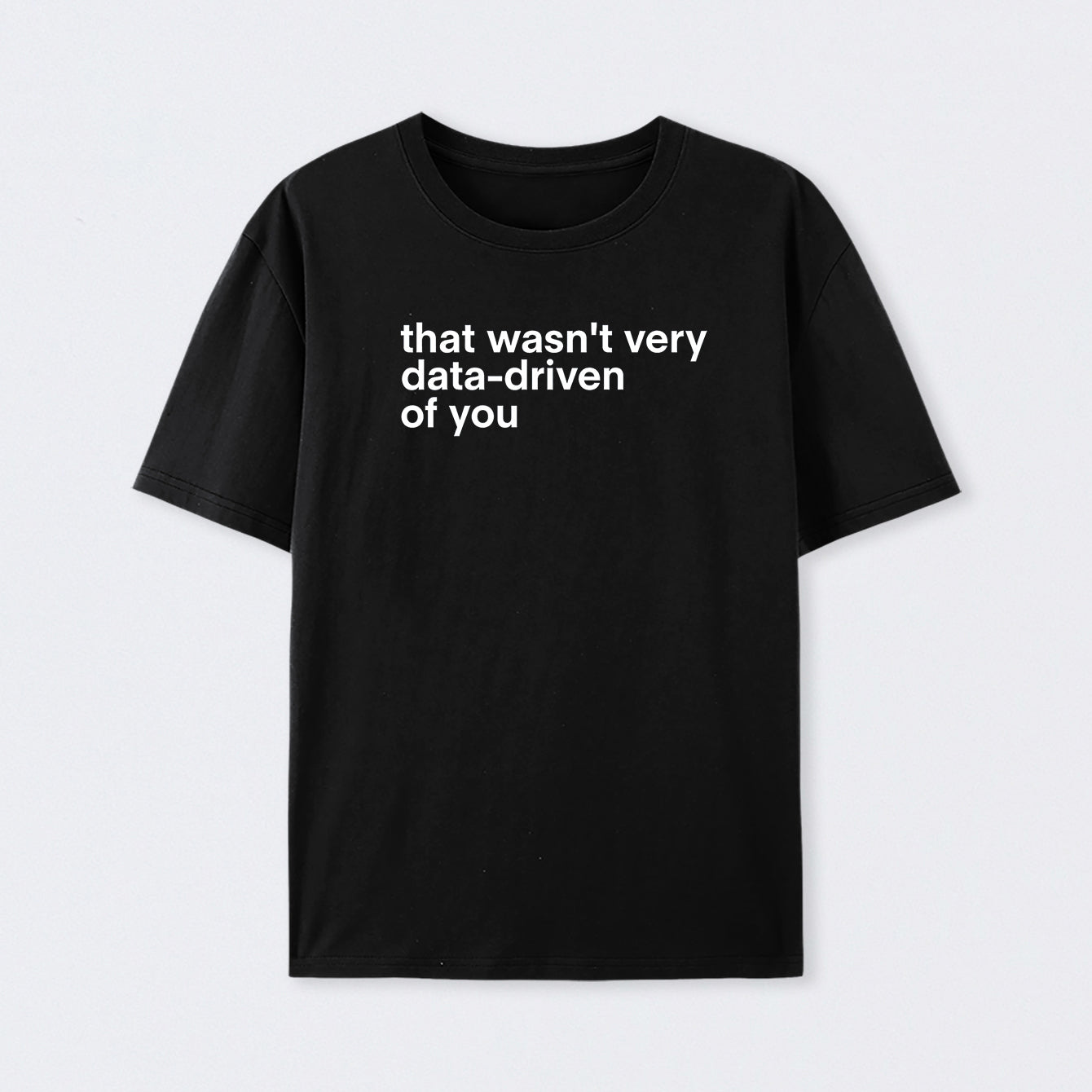 That Wasn't Very Data Driven Of You Cotton T-Shirt