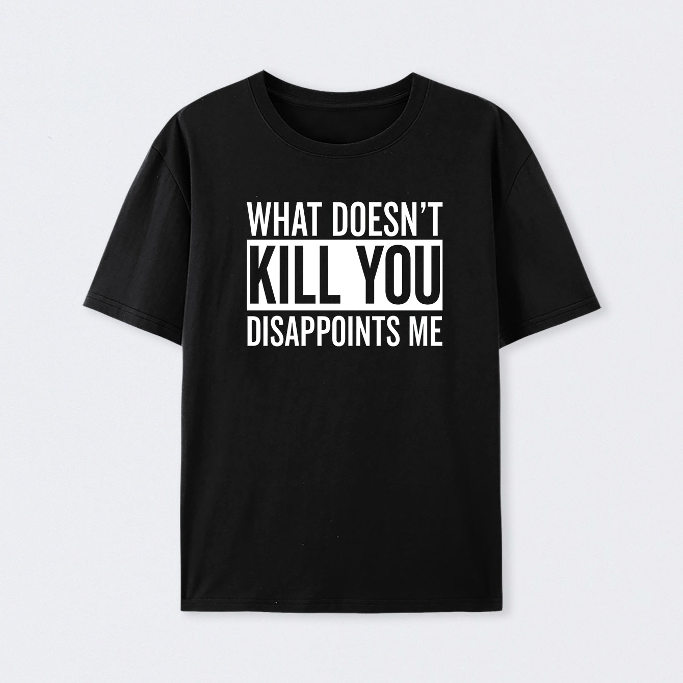 What Doesn't Kill You Disappoints Me Cotton T-Shirt