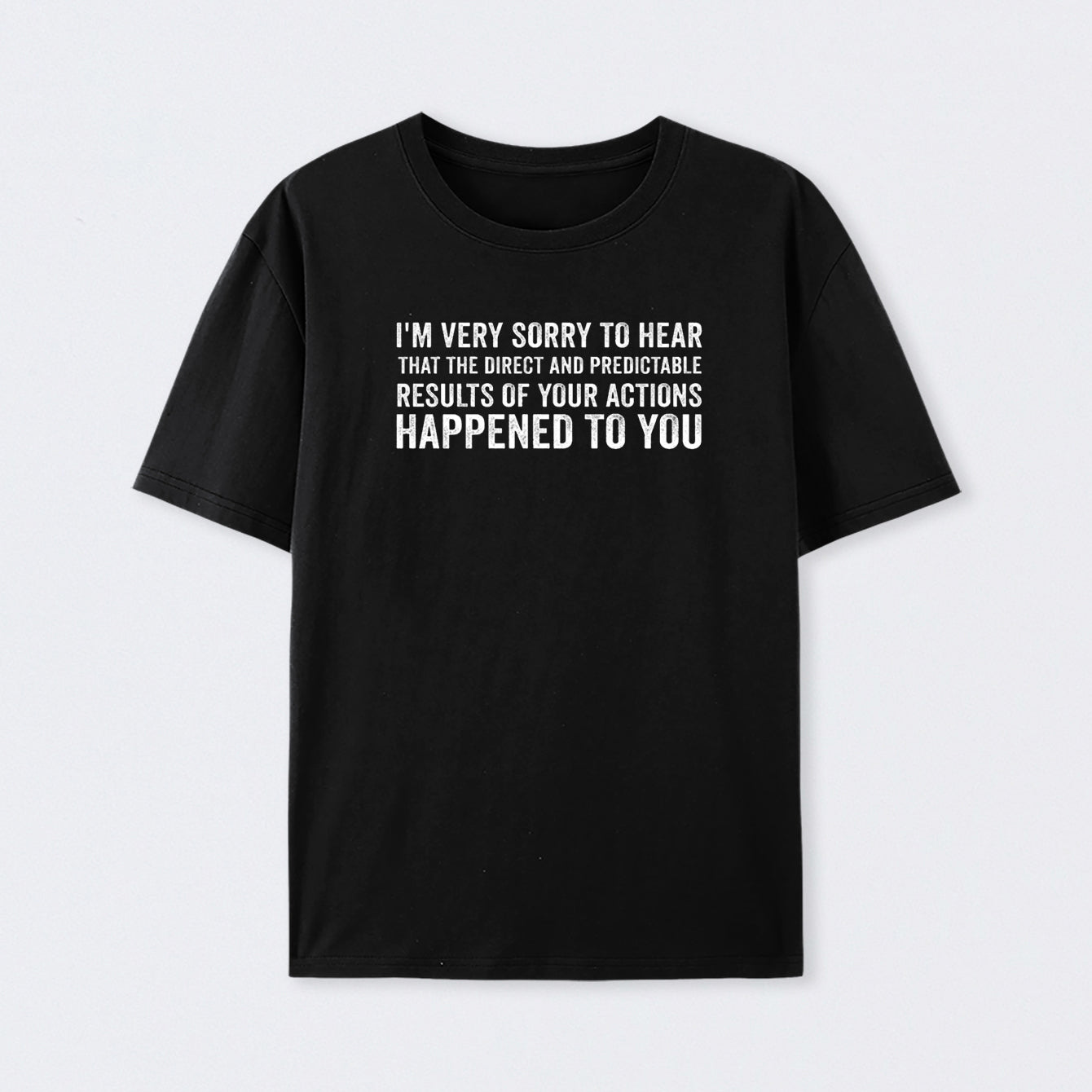 I'm Very Sorry To Hear That Is Consequences Cotton T-Shirt