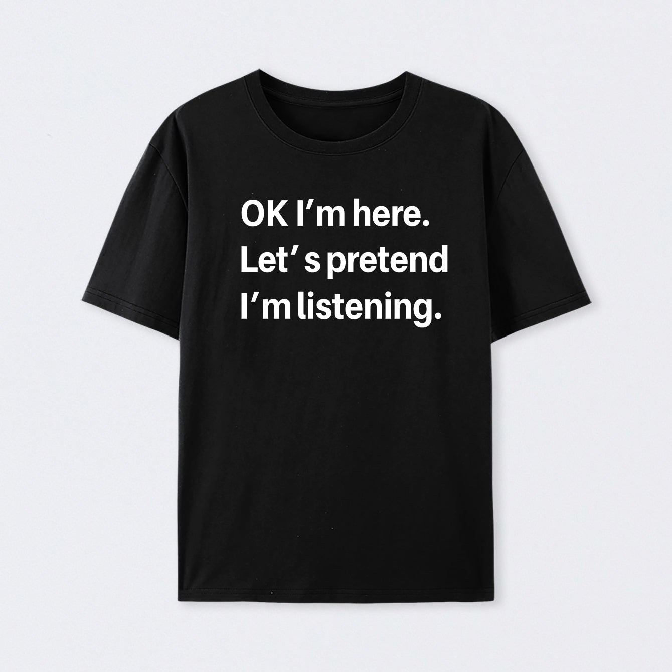 Pretend I Am Listening Cotton T-Shirt