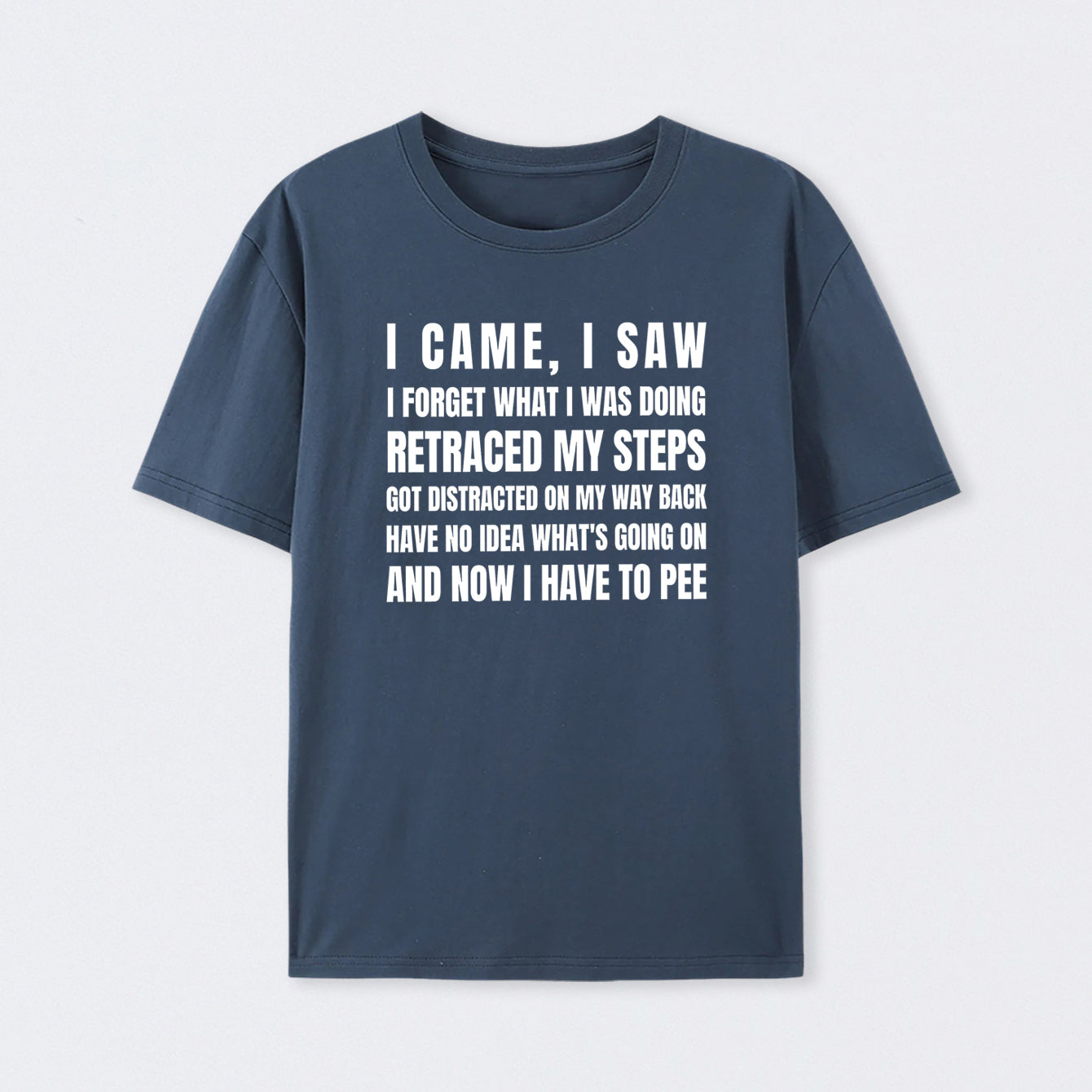 I Came, I Saw, I Have To Pee Cotton T-Shirt