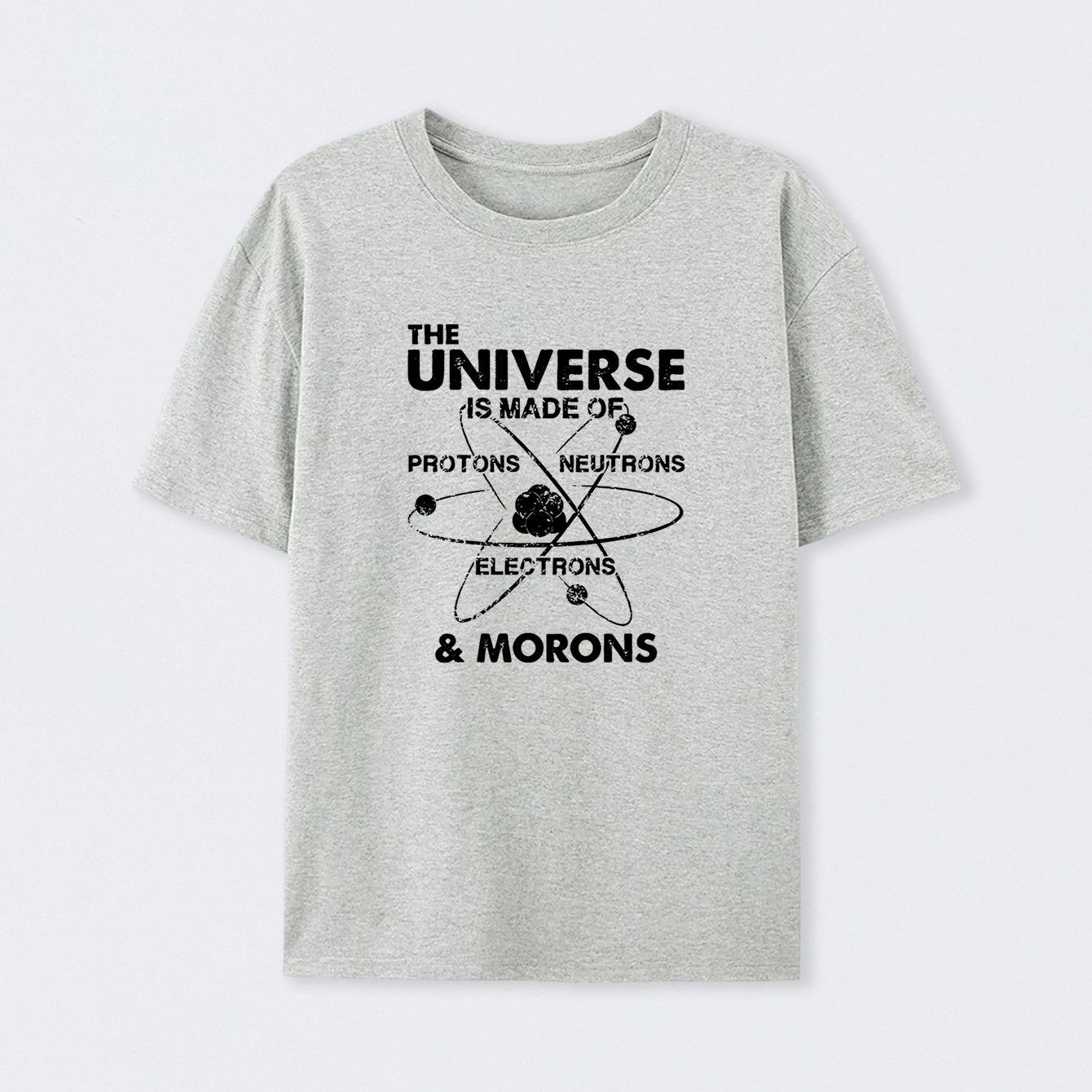 The Universe Is Made Of Protons Neutrons Electrons And Morons T-Shirt