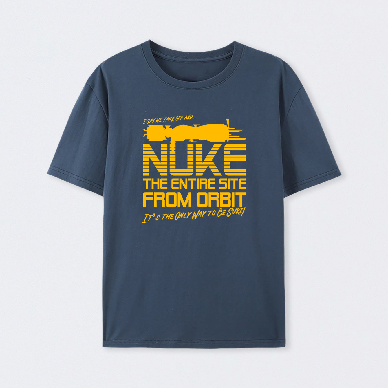 I Say We Nuke the Entire Site From Orbit T-Shirt