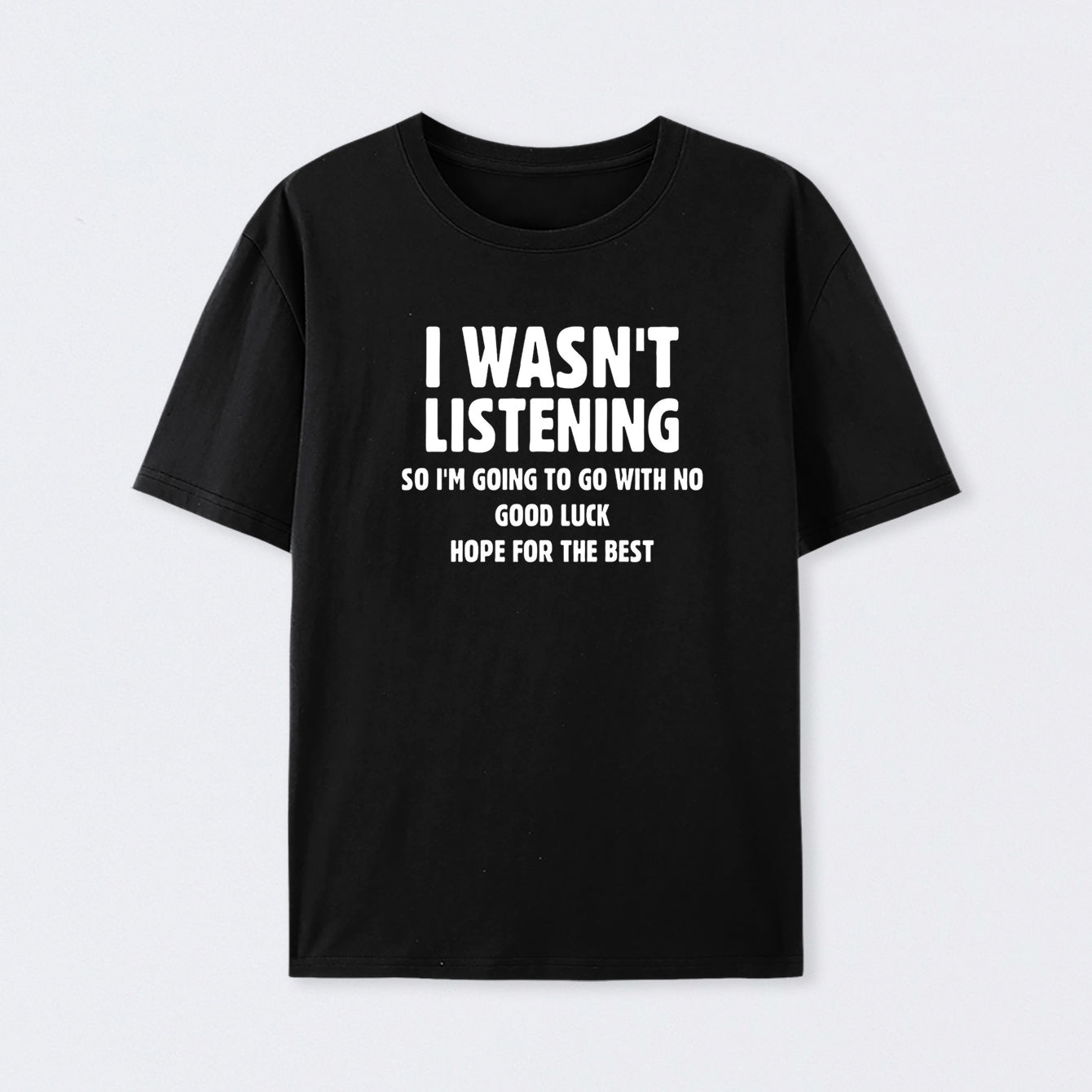 I Wasn't Listening T-Shirt