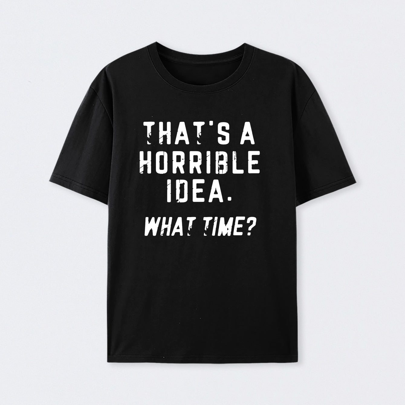 That's a Horrible Idea T-Shirt