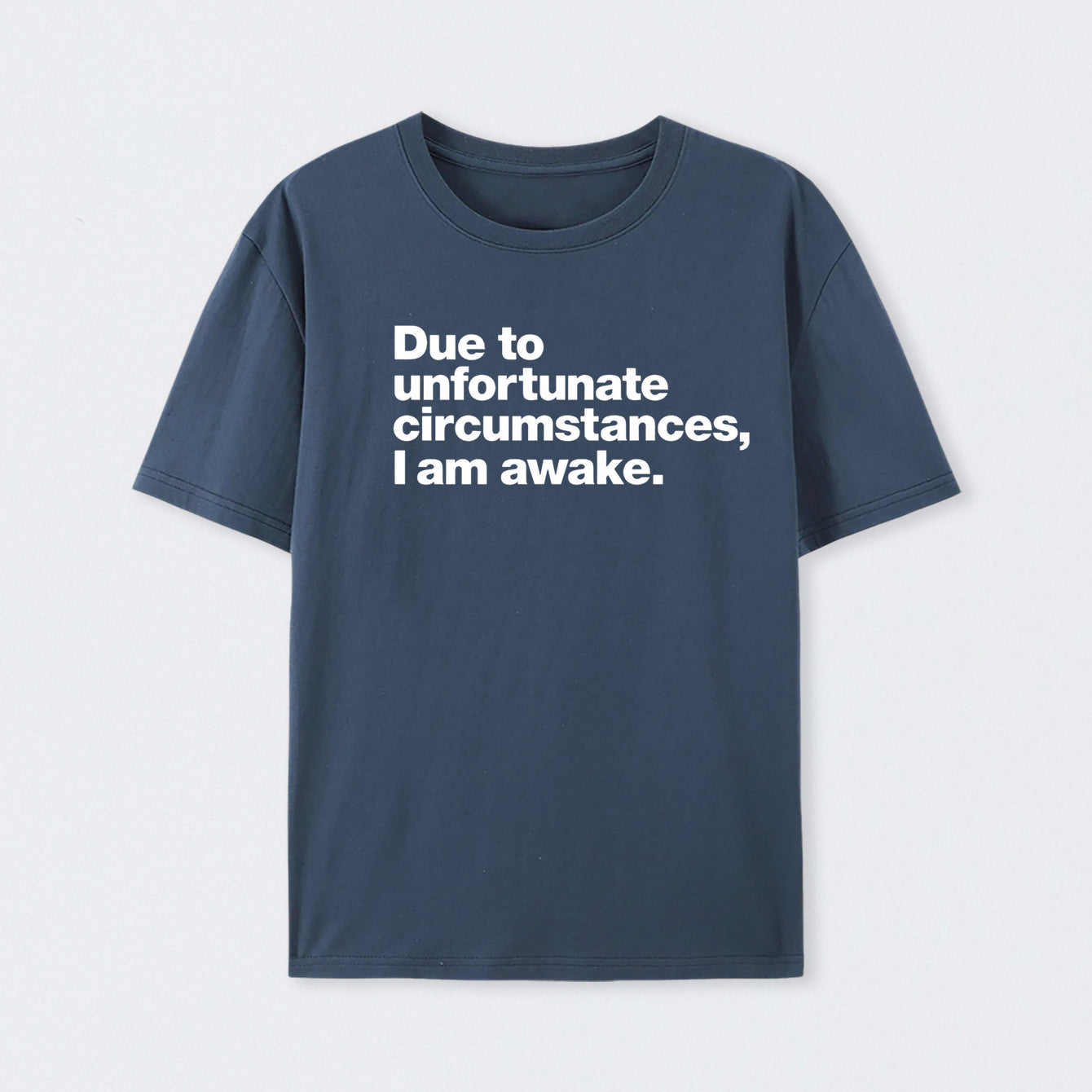 Due To Unfortunate Circumstances, I Am Awake T-Shirt