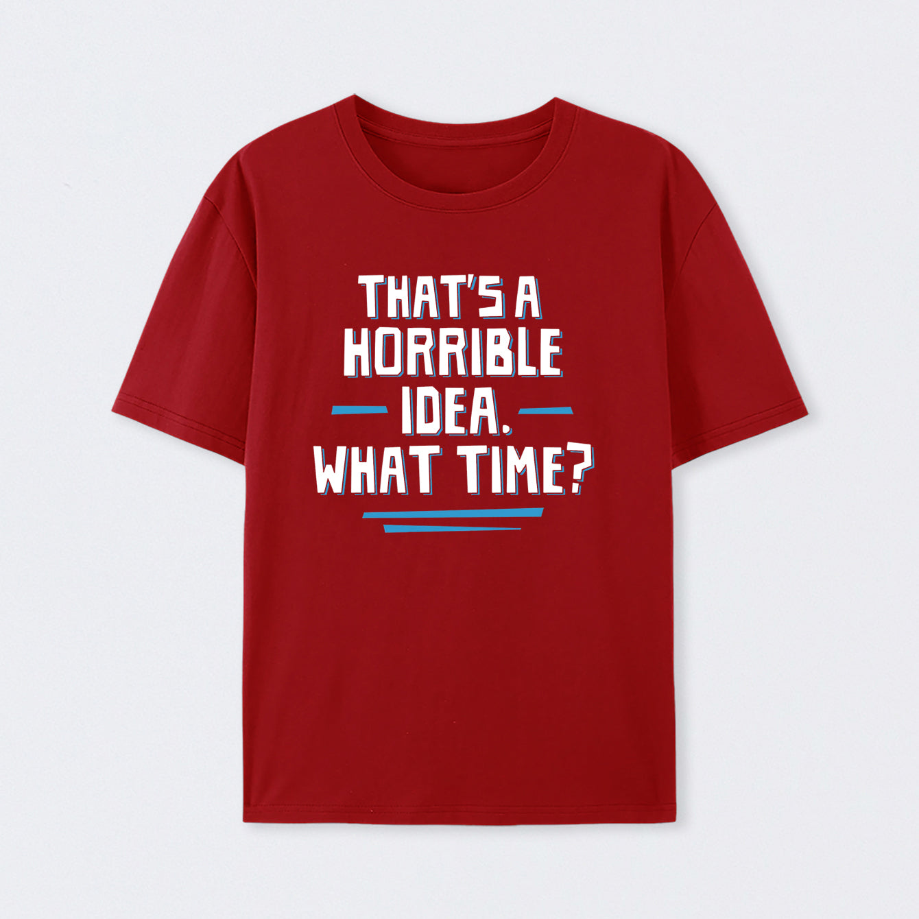That S A Horrible Idea What Time T-Shirt